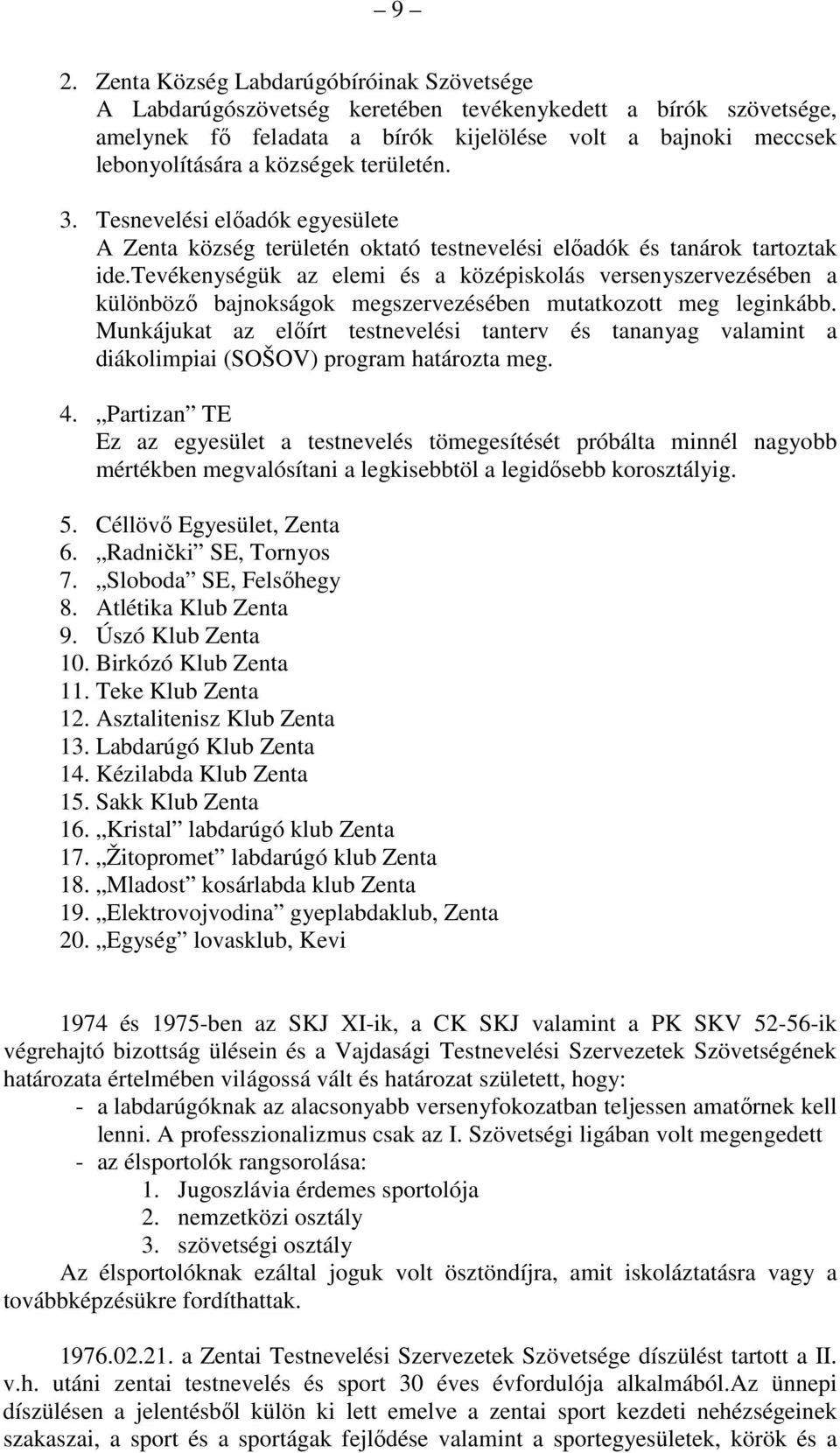 tevékenységük az elemi és a középiskolás versenyszervezésében a különböző bajnokságok megszervezésében mutatkozott meg leginkább.