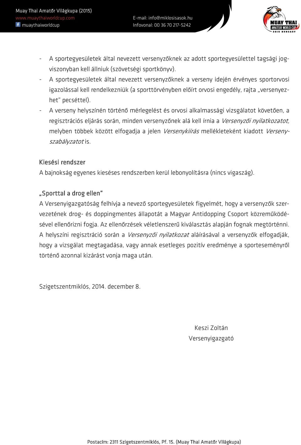 - A verseny helyszínén történő mérlegelést és orvosi alkalmassági vizsgálatot követően, a regisztrációs eljárás során, minden versenyzőnek alá kell írnia a Versenyzői nyilatkozatot, melyben többek