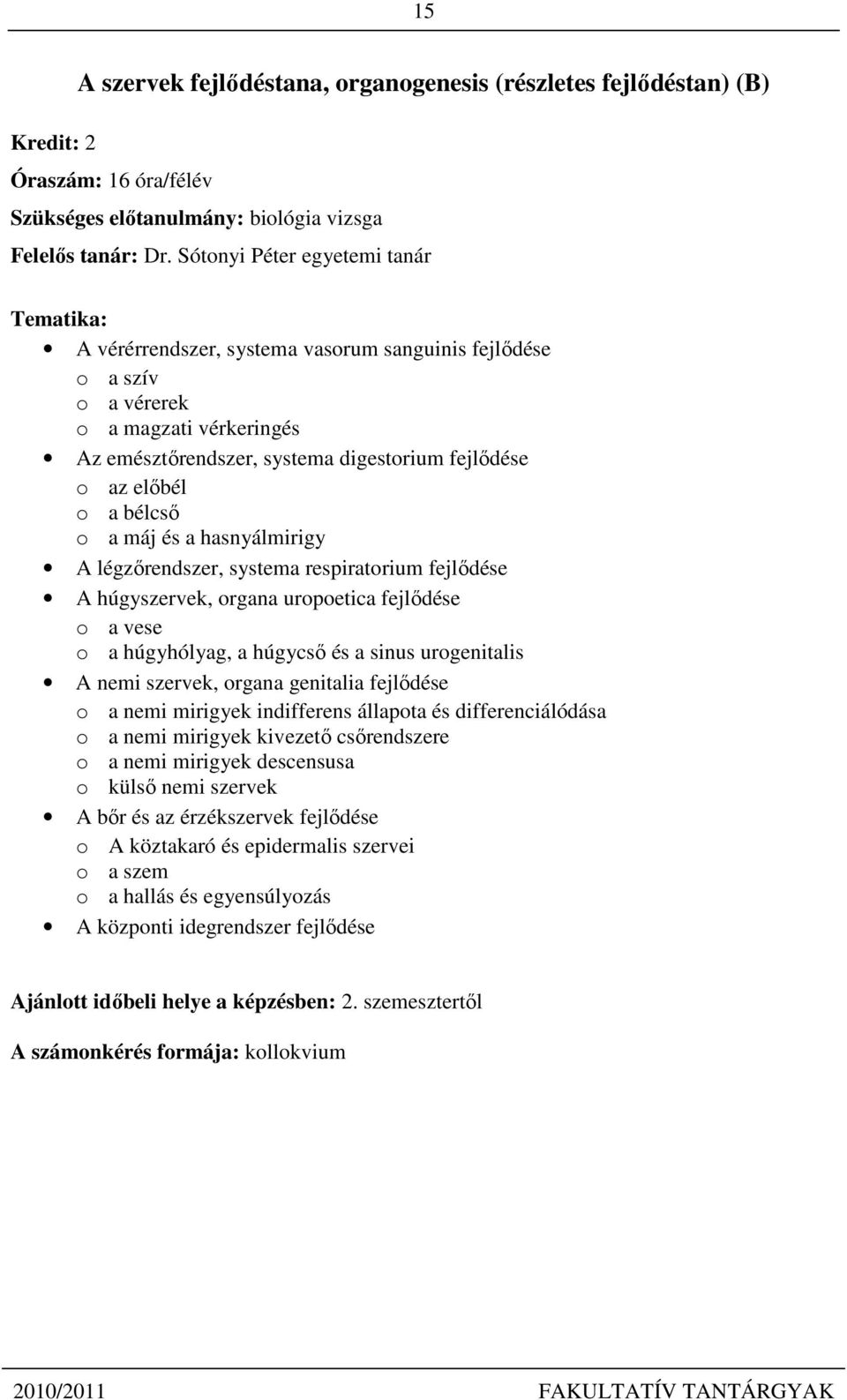 o a máj és a hasnyálmirigy A légzőrendszer, systema respiratorium fejlődése A húgyszervek, organa uropoetica fejlődése o a vese o a húgyhólyag, a húgycső és a sinus urogenitalis A nemi szervek,