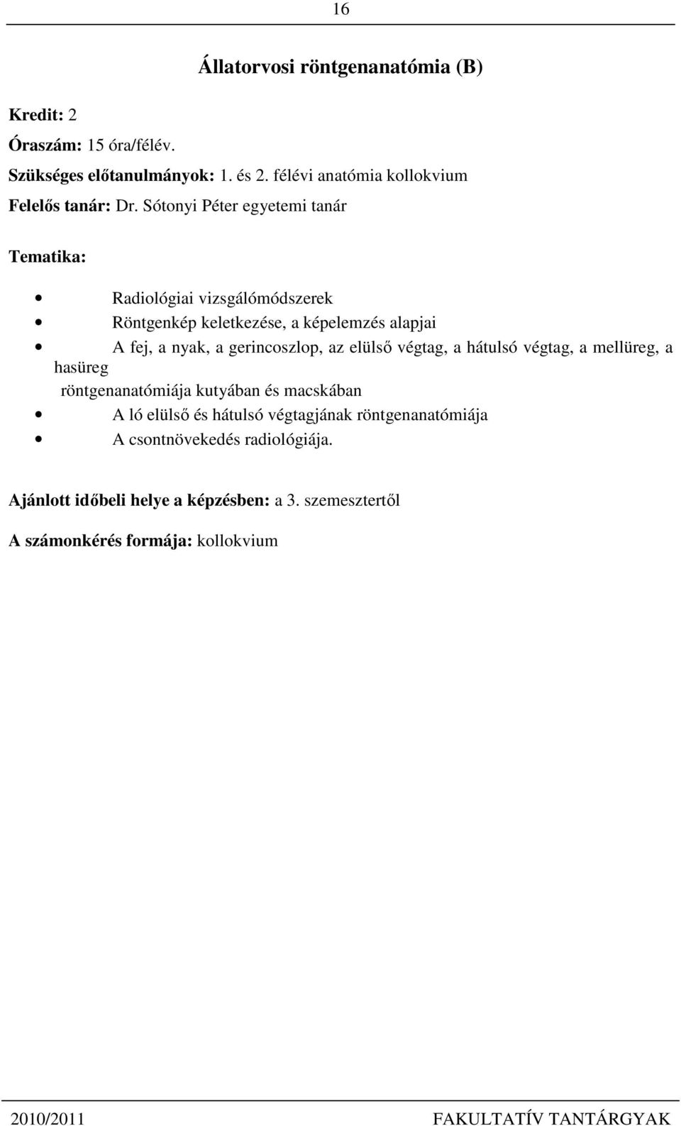 Sótonyi Péter egyetemi tanár Radiológiai vizsgálómódszerek Röntgenkép keletkezése, a képelemzés alapjai A fej, a nyak, a gerincoszlop,