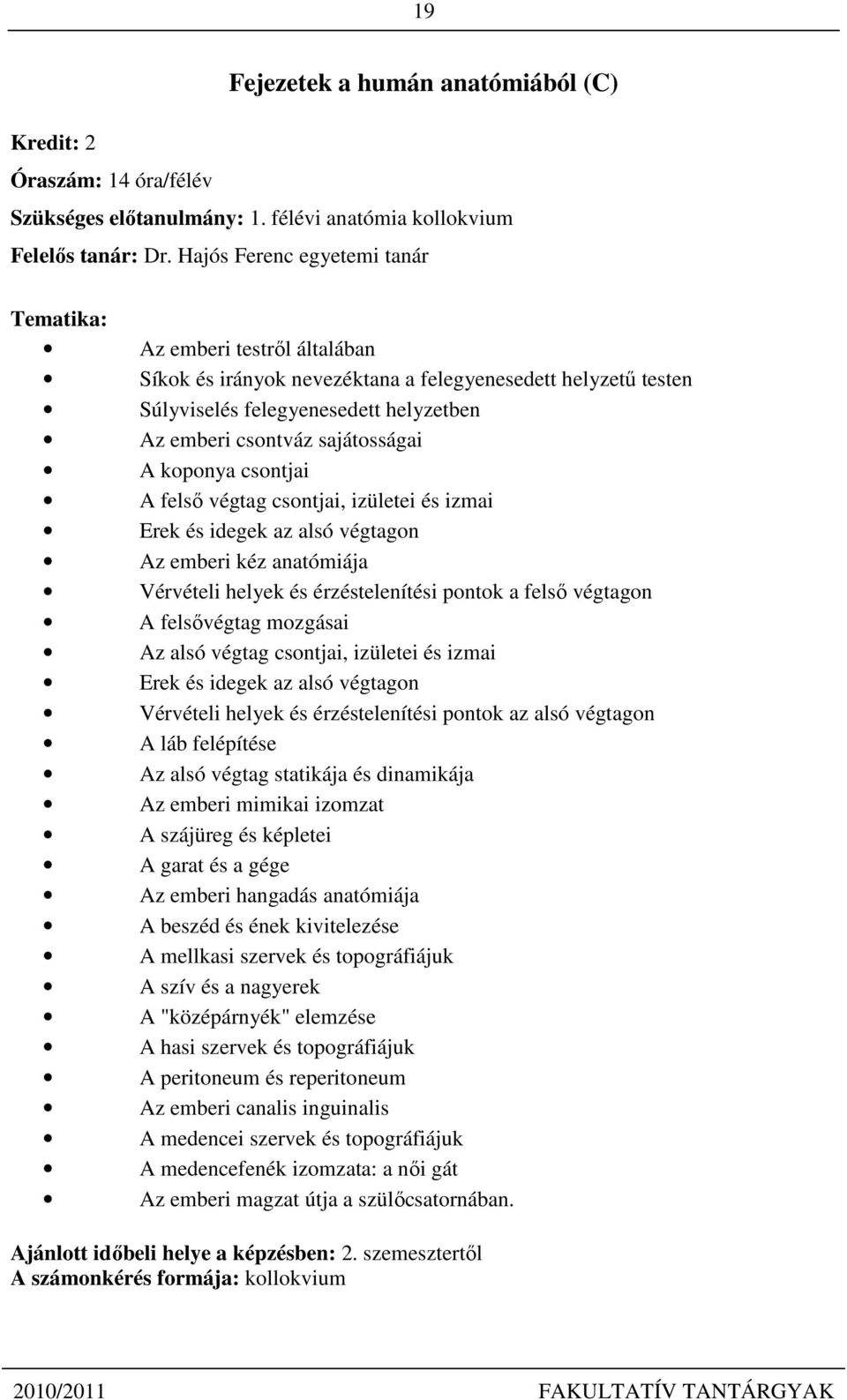 csontjai A felső végtag csontjai, izületei és izmai Erek és idegek az alsó végtagon Az emberi kéz anatómiája Vérvételi helyek és érzéstelenítési pontok a felső végtagon A felsővégtag mozgásai Az alsó