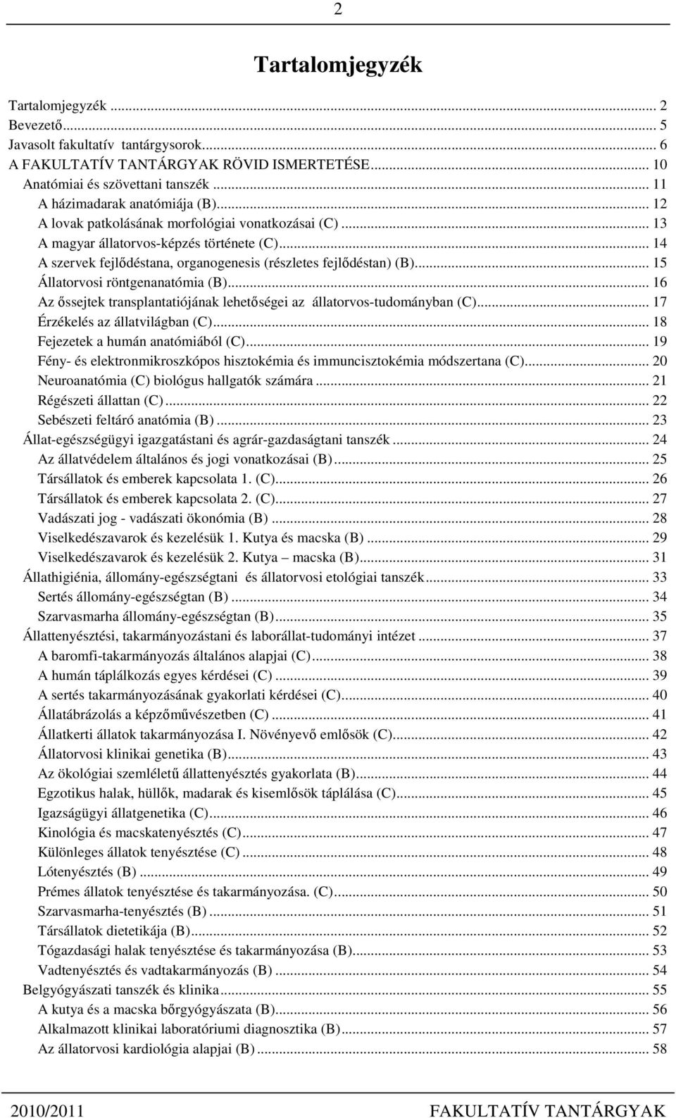 .. 14 A szervek fejlődéstana, organogenesis (részletes fejlődéstan) (B)... 15 Állatorvosi röntgenanatómia (B)... 16 Az őssejtek transplantatiójának lehetőségei az állatorvos-tudományban (C).