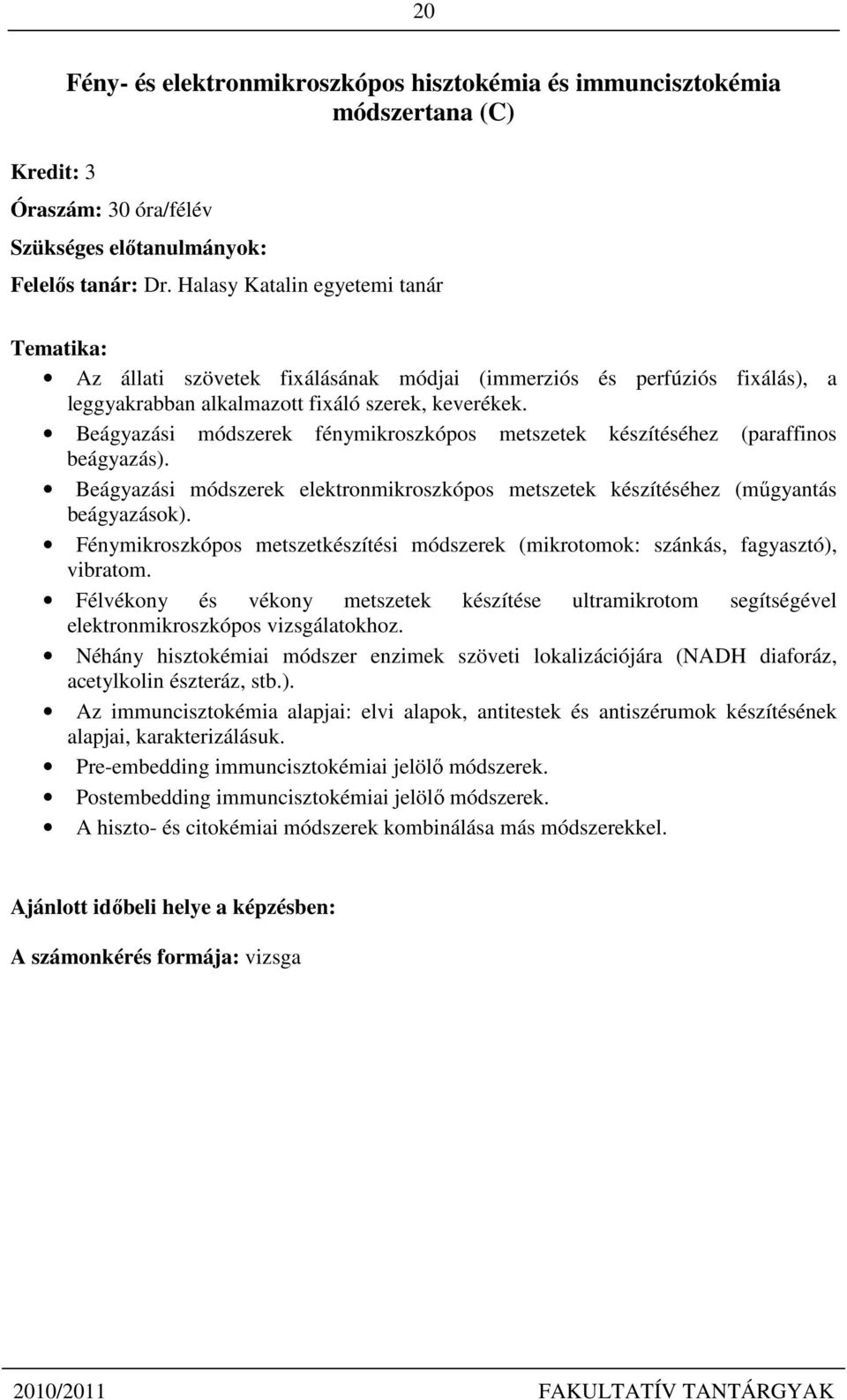 Beágyazási módszerek fénymikroszkópos metszetek készítéséhez (paraffinos beágyazás). Beágyazási módszerek elektronmikroszkópos metszetek készítéséhez (műgyantás beágyazások).