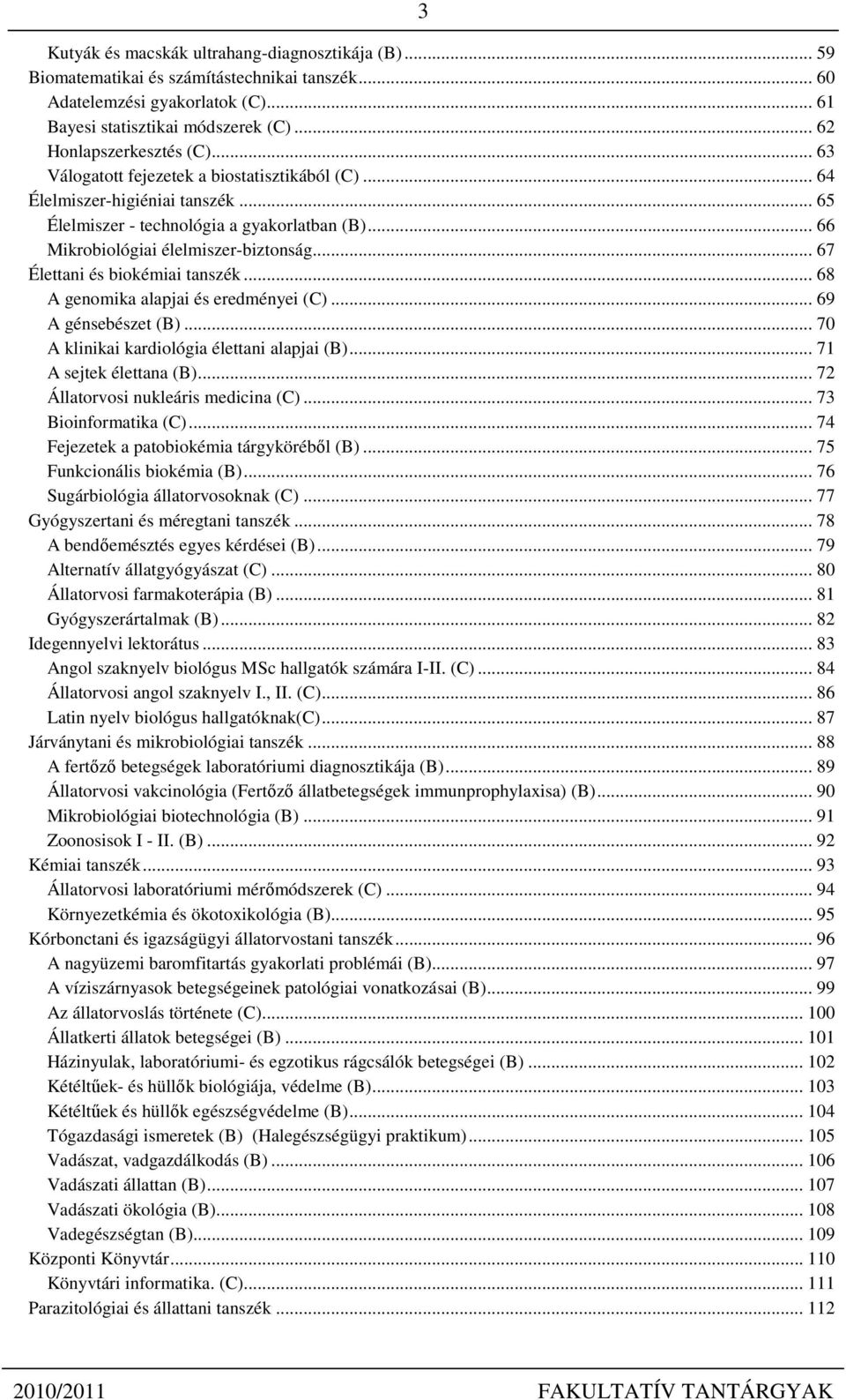 .. 67 Élettani és biokémiai tanszék... 68 A genomika alapjai és eredményei (C)... 69 A génsebészet (B)... 70 A klinikai kardiológia élettani alapjai (B)... 71 A sejtek élettana (B).