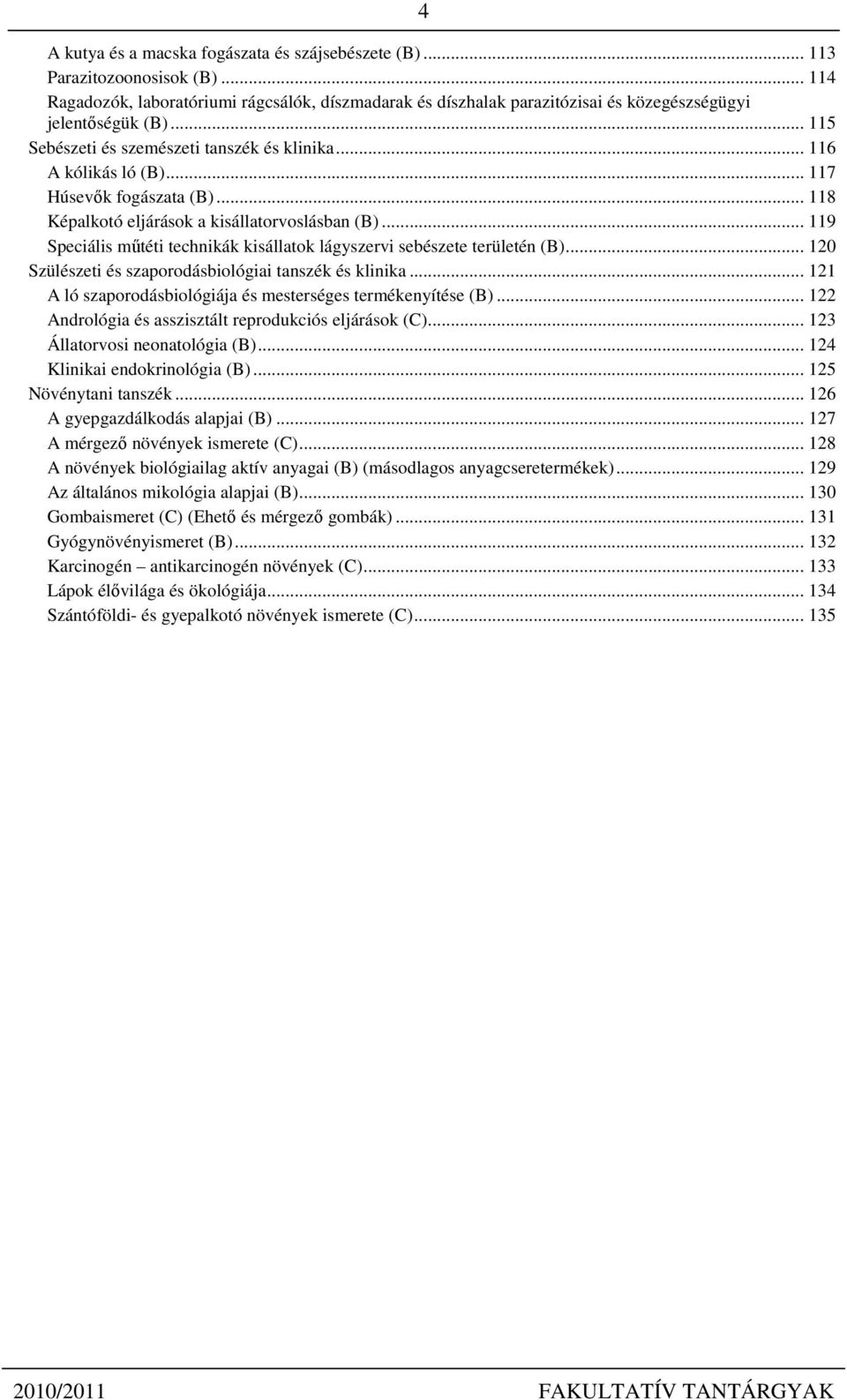 .. 119 Speciális műtéti technikák kisállatok lágyszervi sebészete területén (B)... 120 Szülészeti és szaporodásbiológiai tanszék és klinika.