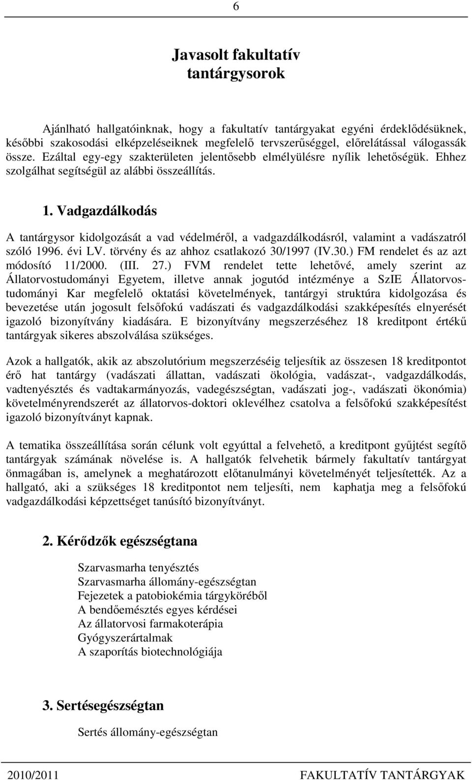 Vadgazdálkodás A tantárgysor kidolgozását a vad védelméről, a vadgazdálkodásról, valamint a vadászatról szóló 1996. évi LV. törvény és az ahhoz csatlakozó 30/1997 (IV.30.) FM rendelet és az azt módosító 11/2000.