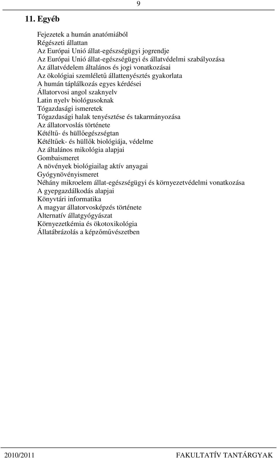 tenyésztése és takarmányozása Az állatorvoslás története Kétéltű- és hüllőegészségtan Kétéltűek- és hüllők biológiája, védelme Az általános mikológia alapjai Gombaismeret A növények biológiailag