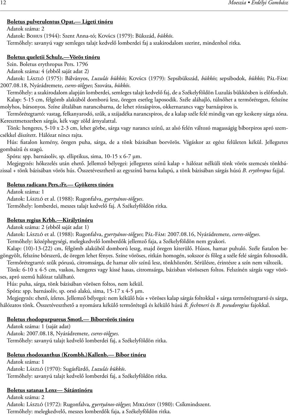 1796 Adatok száma: 4 (ebből saját adat 2) Adatok: László (1975): Bálványos, Luzulás bükkös; Kovács (1979): Sepsibükszád, bükkös; sepsibodok, bükkös; Pál-Fám: 2007.08.