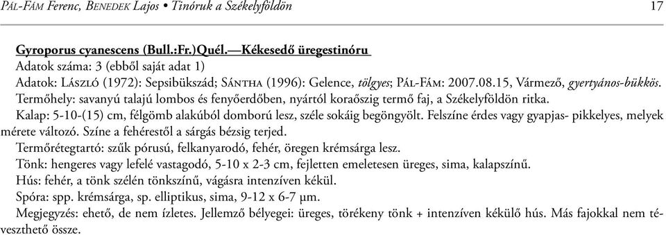 Termőhely: savanyú talajú lombos és fenyőerdőben, nyártól koraőszig termő faj, a Székelyföldön ritka. Kalap: 5-10-(15) cm, félgömb alakúból domború lesz, széle sokáig begöngyölt.