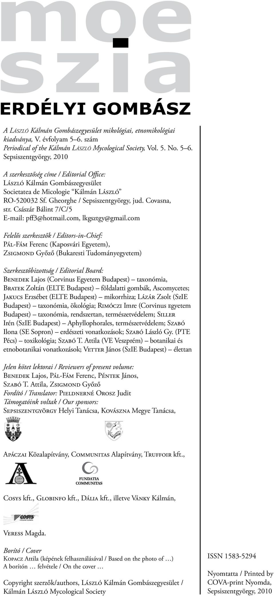 Sepsiszentgyörgy, 2010 A szerkesztőség címe / Editorial Office: László Kálmán Gombászegyesület Societatea de Micologie Kálmán László RO-520032 Sf. Gheorghe / Sepsiszentgyörgy, jud. Covasna, str.