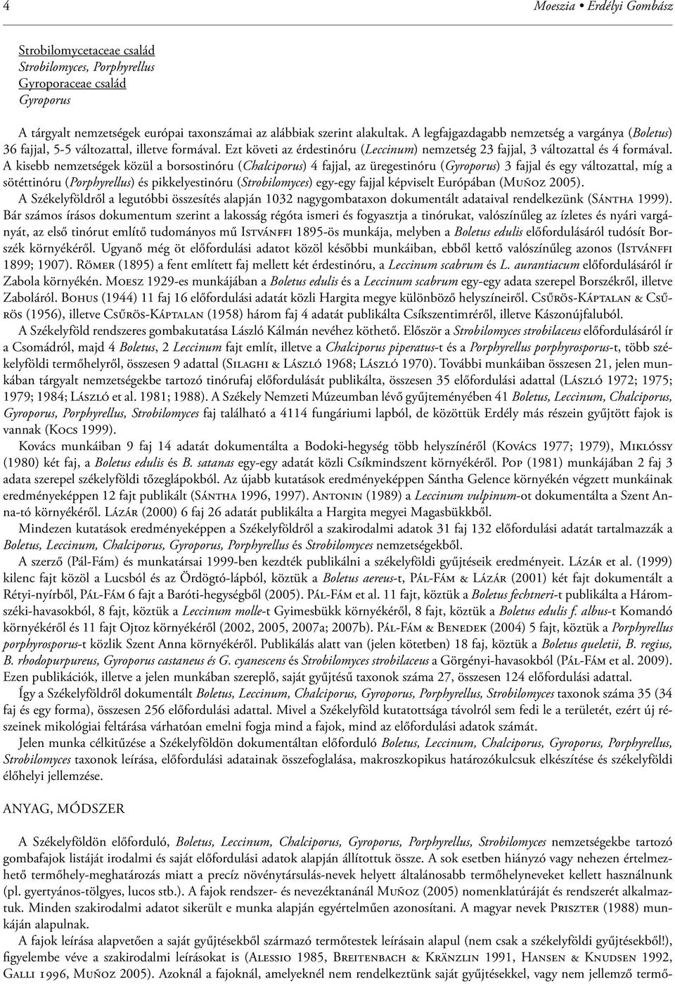 A kisebb nemzetségek közül a borsostinóru (Chalciporus) 4 fajjal, az üregestinóru (Gyroporus) 3 fajjal és egy változattal, míg a sötéttinóru (Porphyrellus) és pikkelyestinóru (Strobilomyces) egy-egy