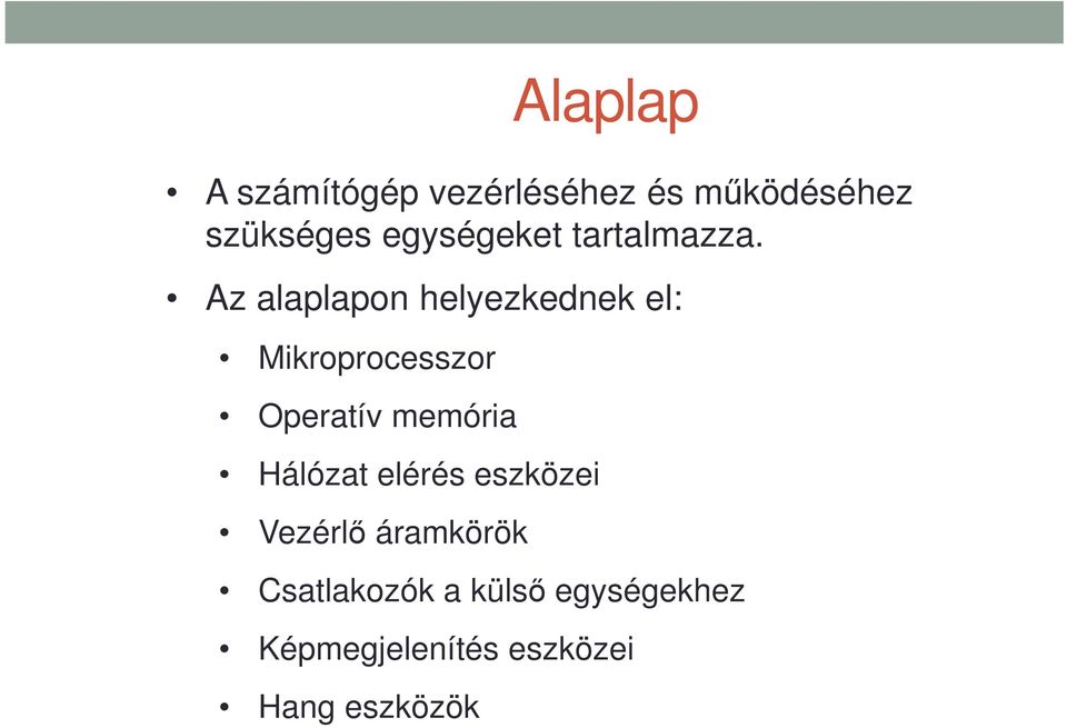 Az alaplapon helyezkednek el: Mikroprocesszor Operatív memória