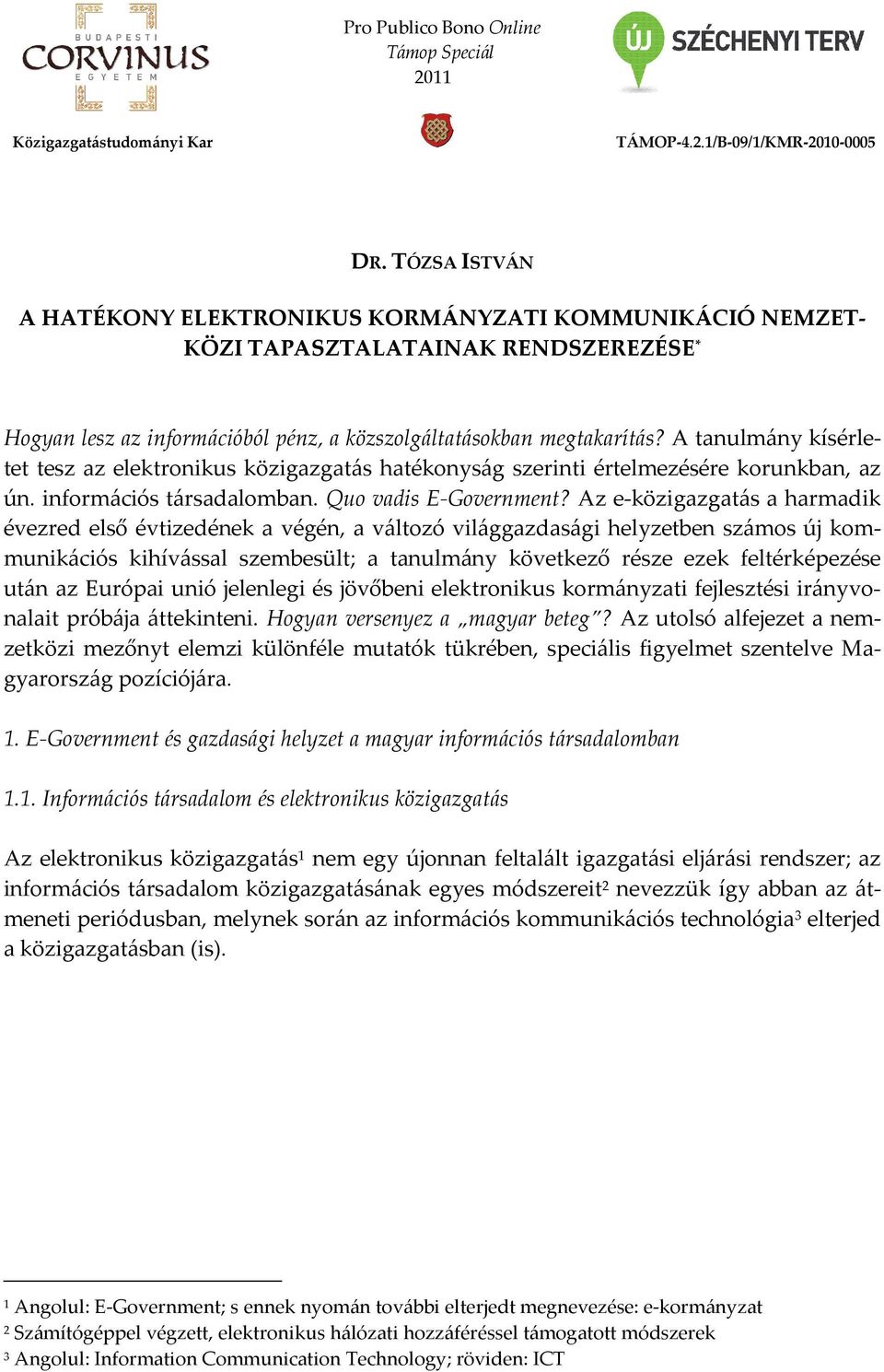 A tanulmány kísérletet tesz az elektronikus közigazgatás hatékonyság szerinti értelmezésére korunkban, az ún. információs társadalomban. Quo vadis E-Government?