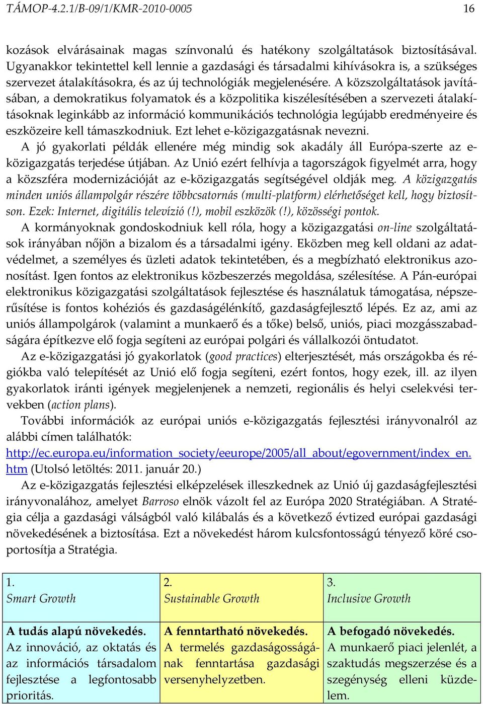 A közszolgáltatások javításában, a demokratikus folyamatok és a közpolitika kiszélesítésében a szervezeti átalakításoknak leginkább az információ kommunikációs technológia legújabb eredményeire és