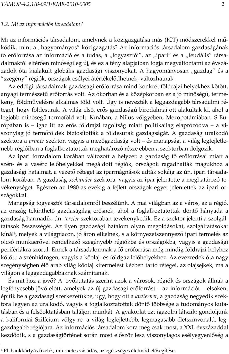 megváltoztatni az évszázadok óta kialakult globális gazdasági viszonyokat. A hagyományosan gazdag és a szegény régiók, országok esélyei átértékelődhetnek, változhatnak.