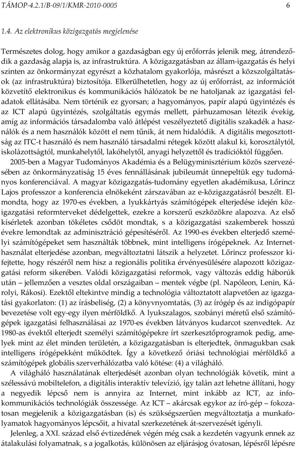 Elkerülhetetlen, hogy az új erőforrást, az információt közvetítő elektronikus és kommunikációs hálózatok be ne hatoljanak az igazgatási feladatok ellátásába.