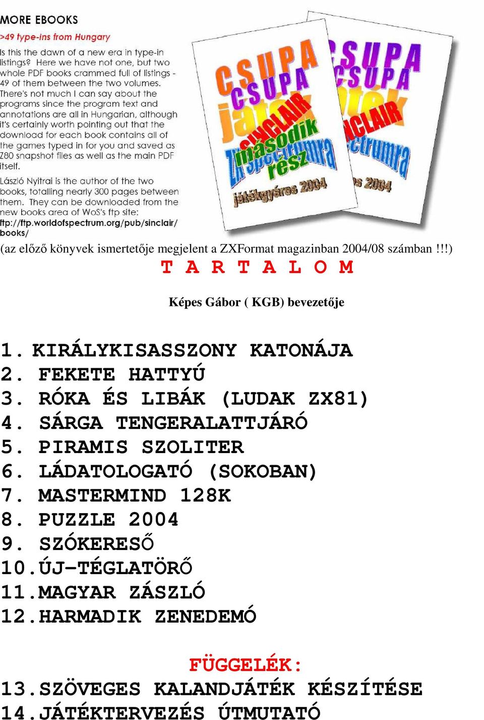 RÓKA ÉS LIBÁK (LUDAK ZX81) 4. SÁRGA TENGERALATTJÁRÓ 5. PIRAMIS SZOLITER 6. LÁDATOLOGATÓ (SOKOBAN) 7.
