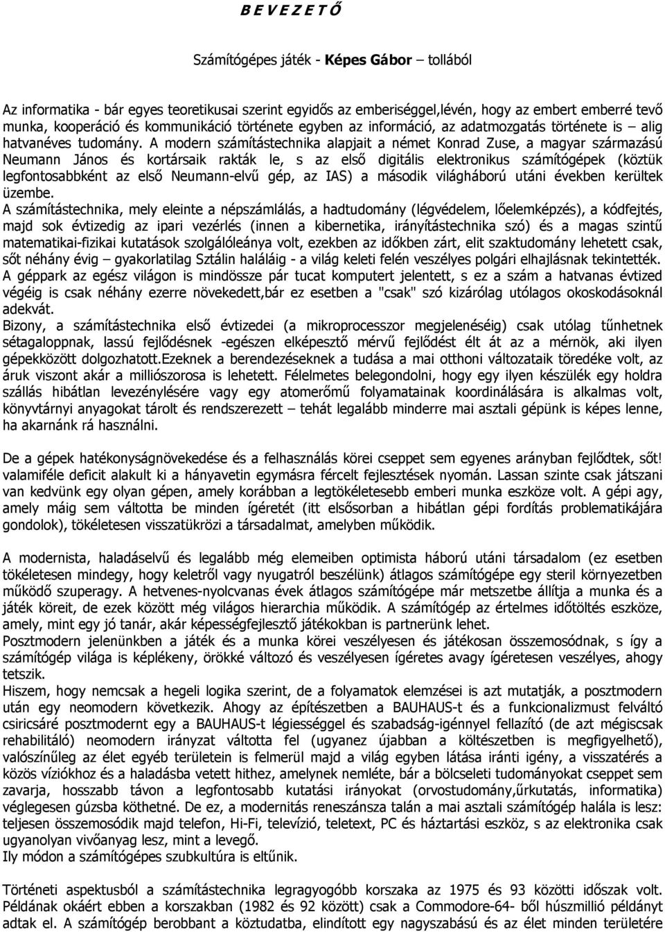 A modern számítástechnika alapjait a német Konrad Zuse, a magyar származású Neumann János és kortársaik rakták le, s az első digitális elektronikus számítógépek (köztük legfontosabbként az első