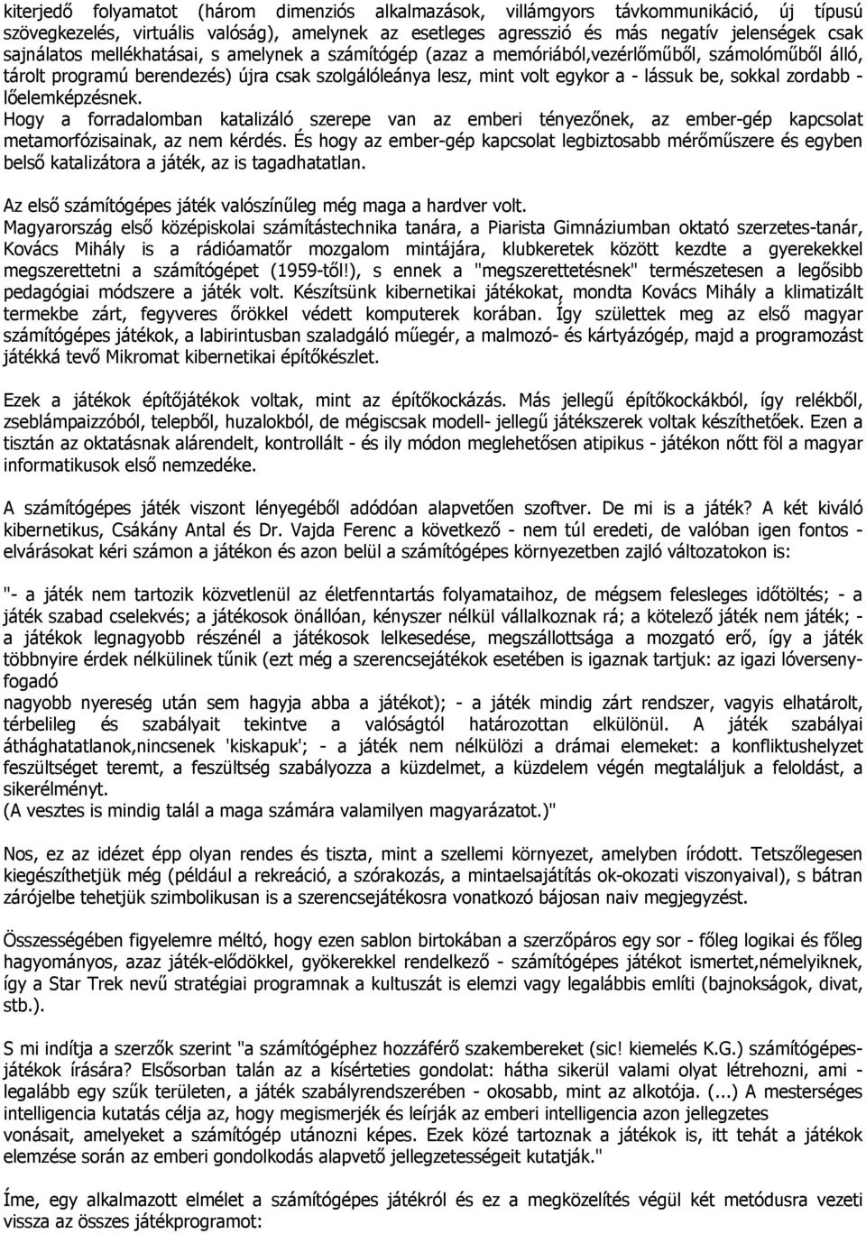 lőelemképzésnek. Hogy a forradalomban katalizáló szerepe van az emberi tényezőnek, az ember-gép kapcsolat metamorfózisainak, az nem kérdés.