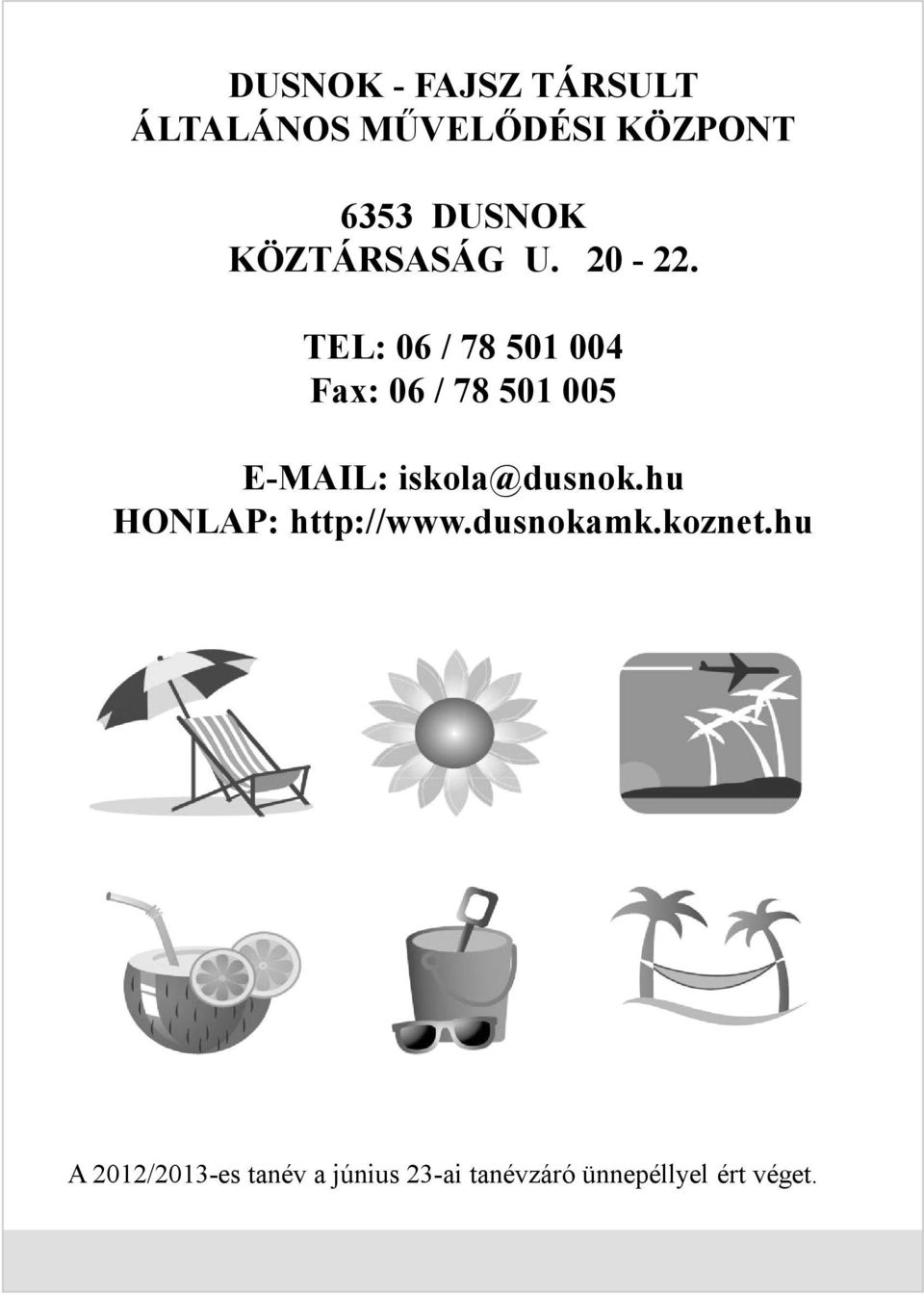 TEL: 06 / 78 501 004 Fax: 06 / 78 501 005 E-MAIL: iskola@dusnok.