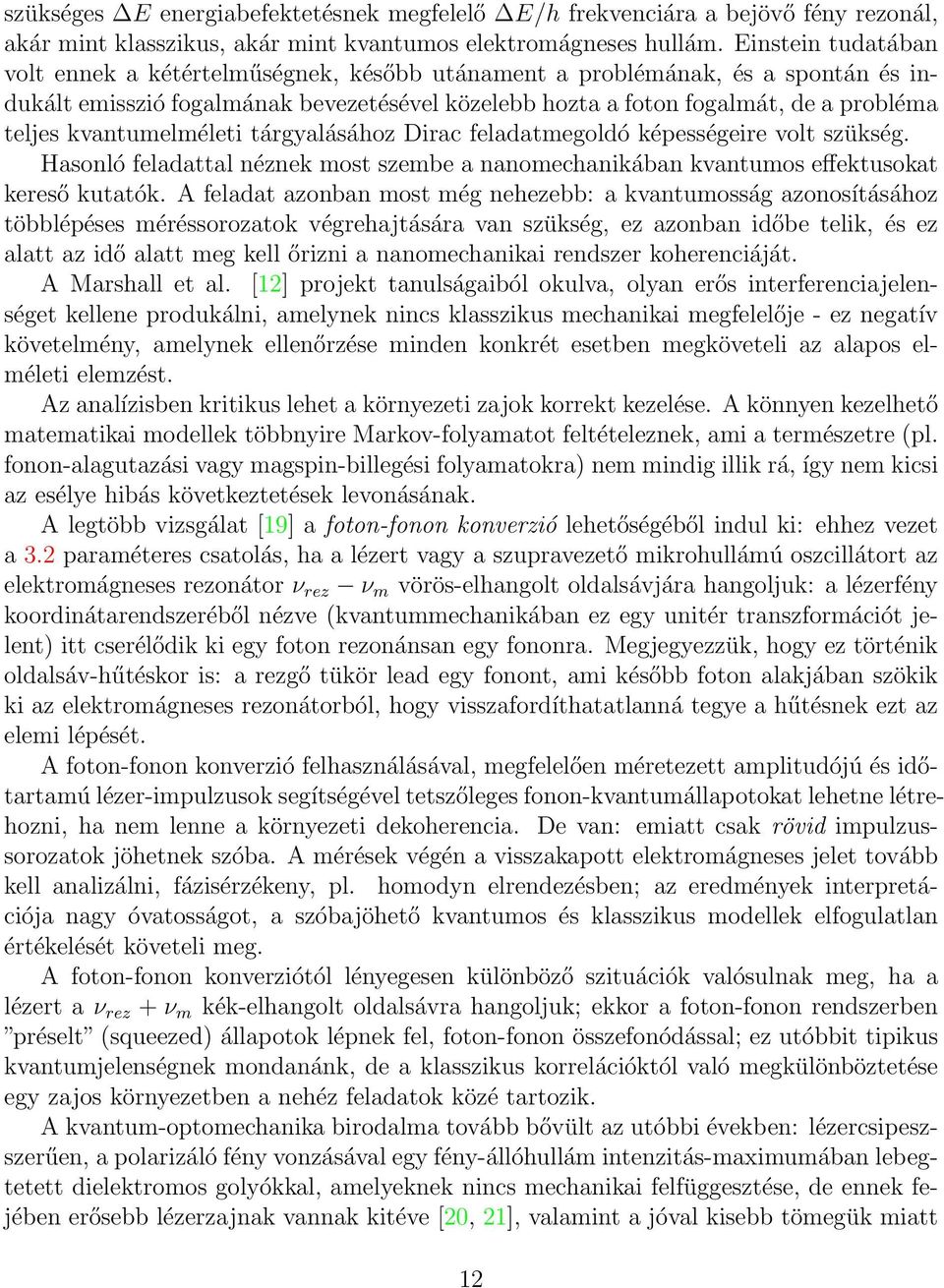 kvantumelméleti tárgyalásához Dirac feladatmegoldó képességeire volt szükség. Hasonló feladattal néznek most szembe a nanomechanikában kvantumos effektusokat kereső kutatók.