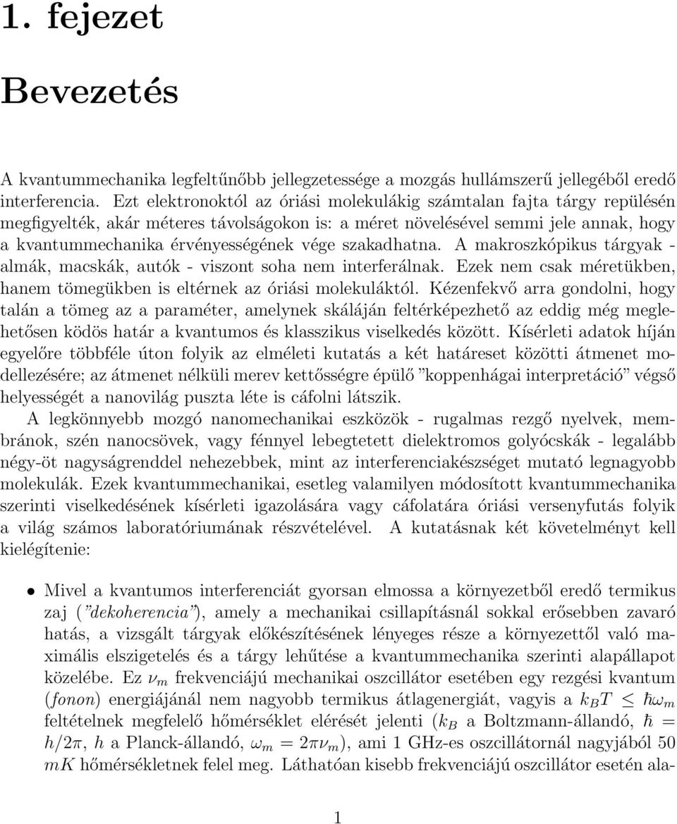 szakadhatna. A makroszkópikus tárgyak - almák, macskák, autók - viszont soha nem interferálnak. Ezek nem csak méretükben, hanem tömegükben is eltérnek az óriási molekuláktól.