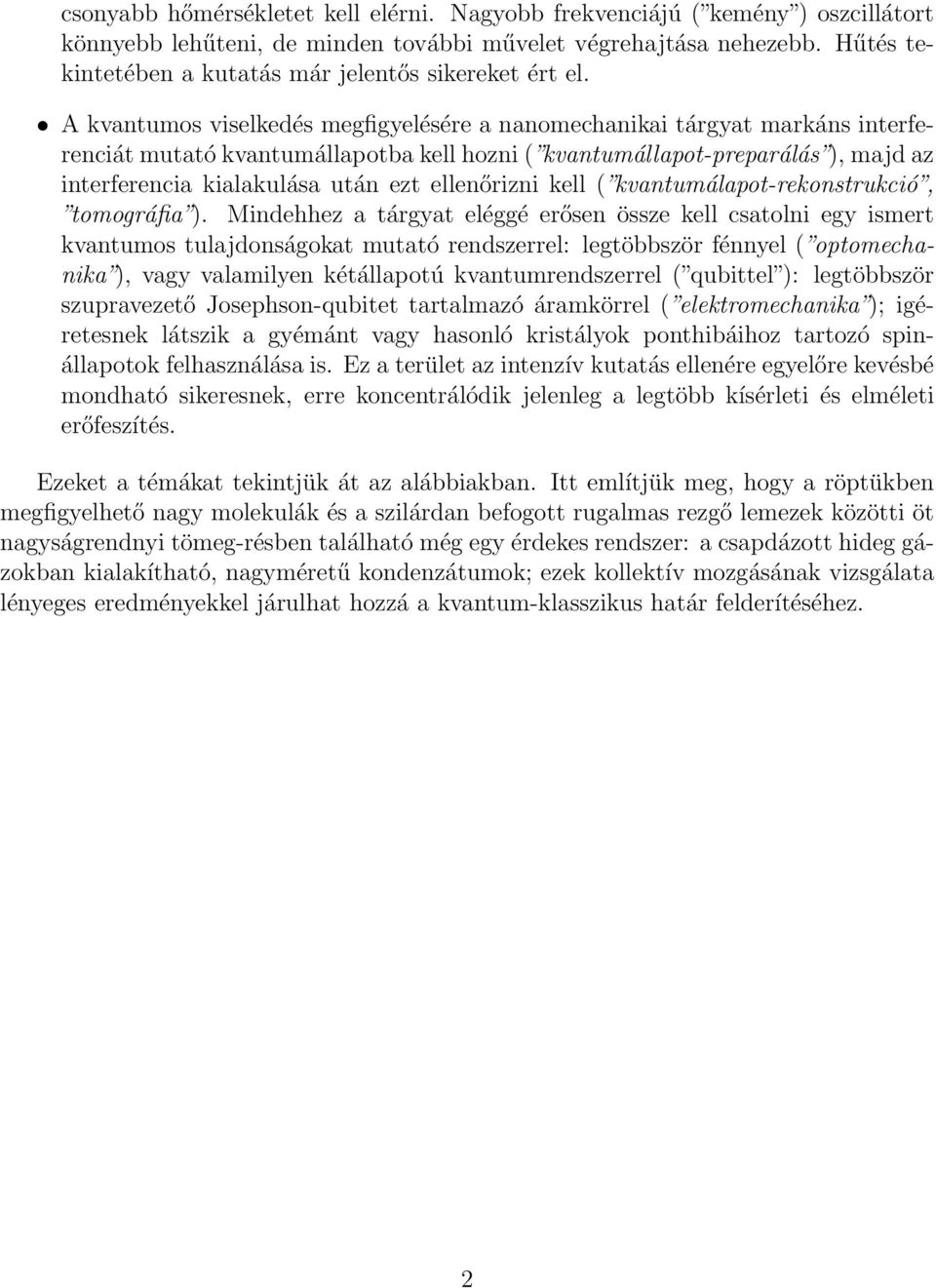 A kvantumos viselkedés megfigyelésére a nanomechanikai tárgyat markáns interferenciát mutató kvantumállapotba kell hozni ( kvantumállapot-preparálás ), majd az interferencia kialakulása után ezt