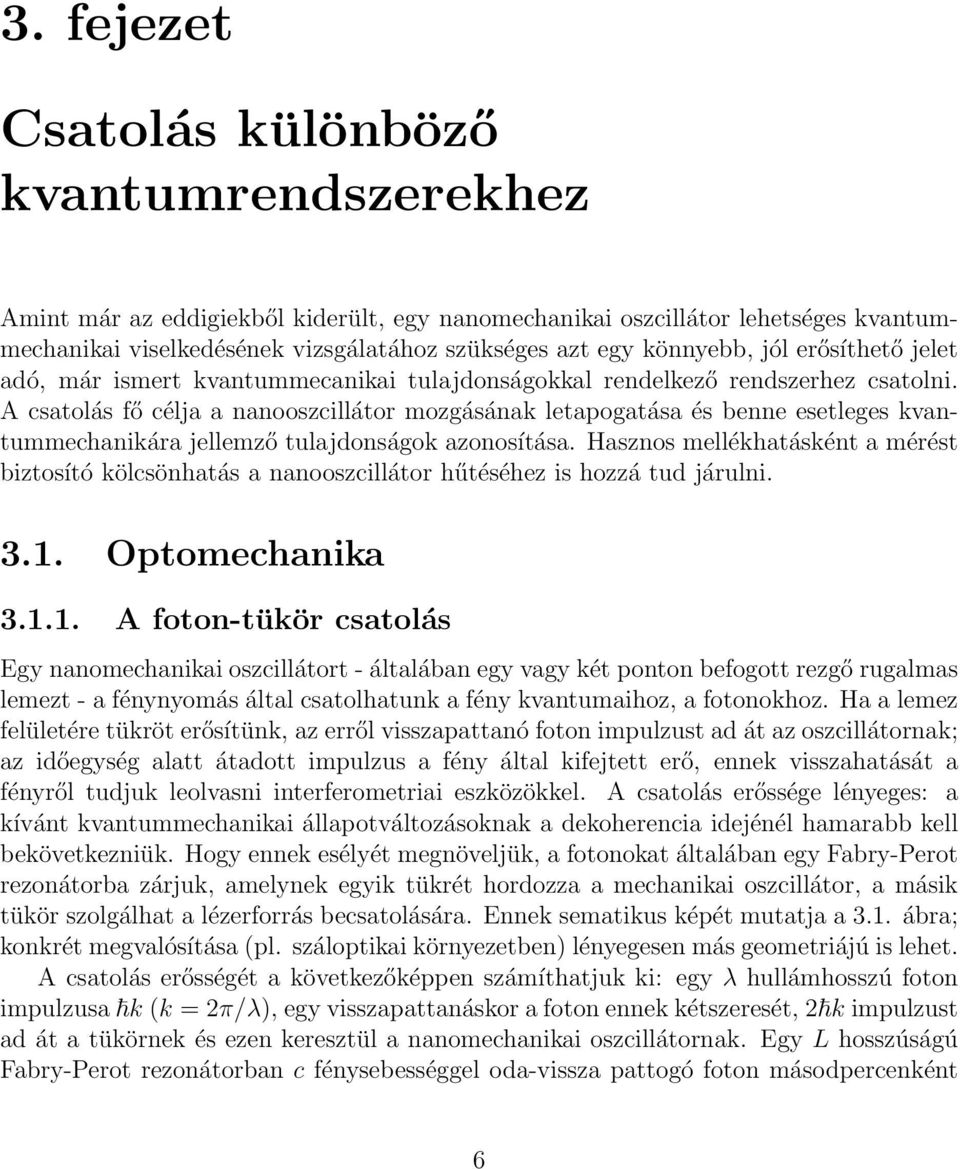 A csatolás fő célja a nanooszcillátor mozgásának letapogatása és benne esetleges kvantummechanikára jellemző tulajdonságok azonosítása.