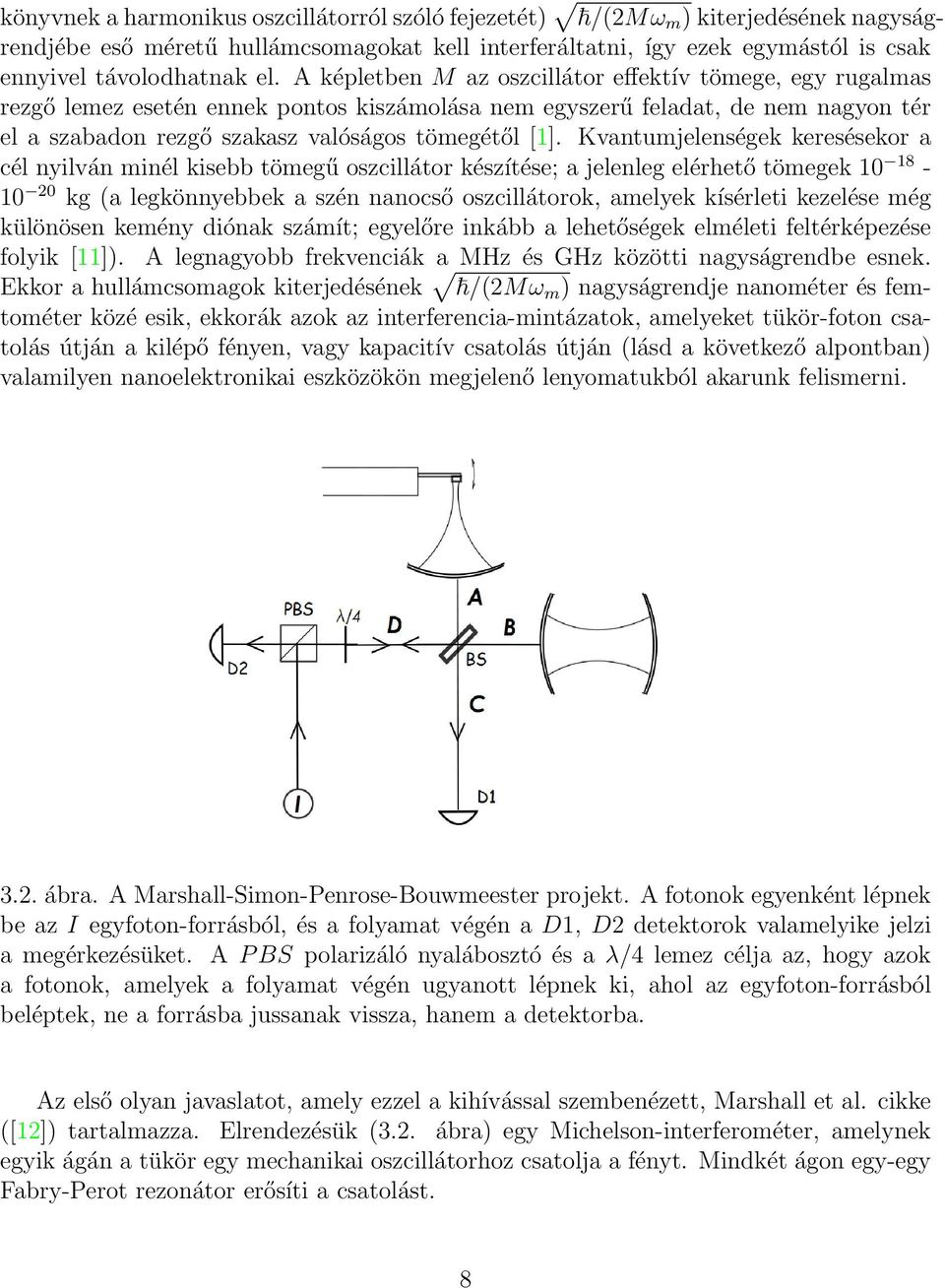 Kvantumjelenségek keresésekor a cél nyilván minél kisebb tömegű oszcillátor készítése; a jelenleg elérhető tömegek 10 18-10 20 kg (a legkönnyebbek a szén nanocső oszcillátorok, amelyek kísérleti