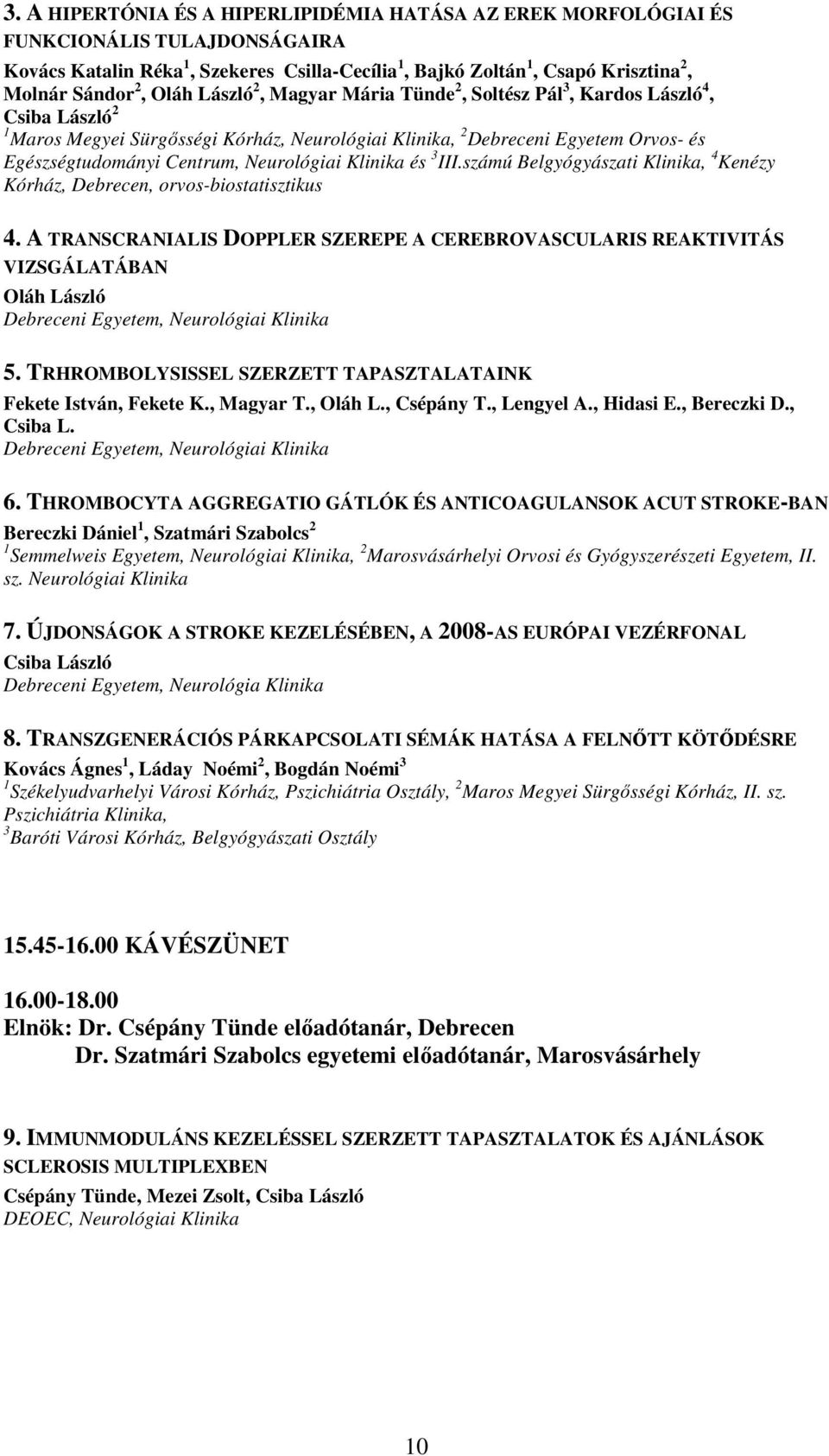 Neurológiai Klinika és 3 III.számú Belgyógyászati Klinika, 4 Kenézy Kórház, Debrecen, orvos-biostatisztikus 4.