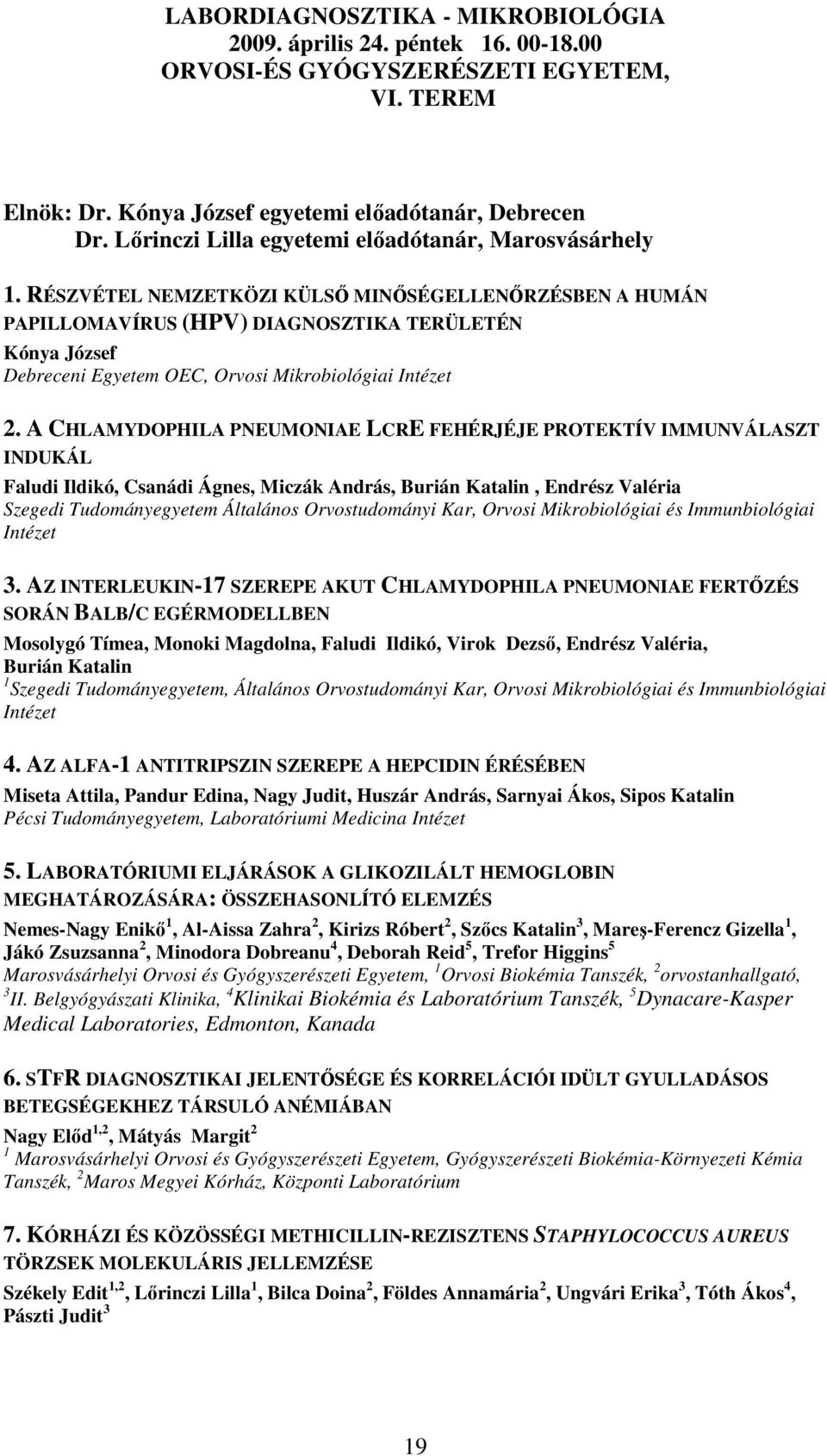 A CHLAMYDOPHILA PNEUMONIAE LCRE FEHÉRJÉJE PROTEKTÍV IMMUNVÁLASZT INDUKÁL Faludi Ildikó, Csanádi Ágnes, Miczák András, Burián Katalin, Endrész Valéria Szegedi Tudományegyetem Általános Orvostudományi