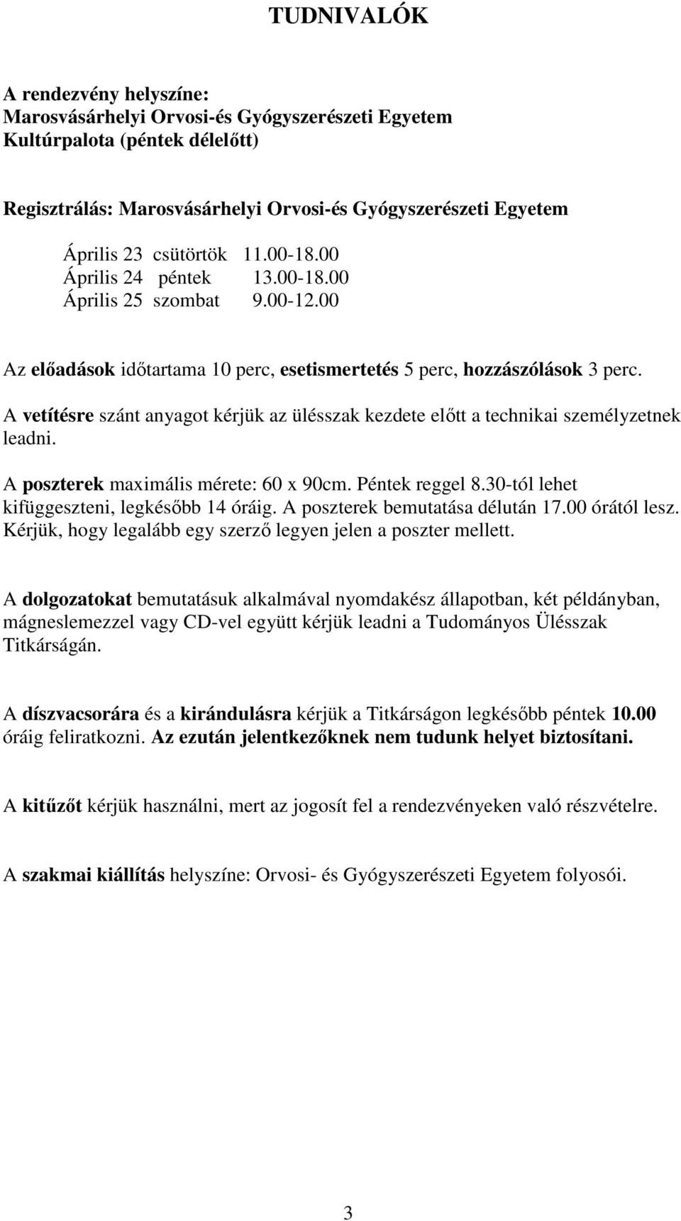 A vetítésre szánt anyagot kérjük az ülésszak kezdete elıtt a technikai személyzetnek leadni. A poszterek maximális mérete: 60 x 90cm. Péntek reggel 8.30-tól lehet kifüggeszteni, legkésıbb 14 óráig.