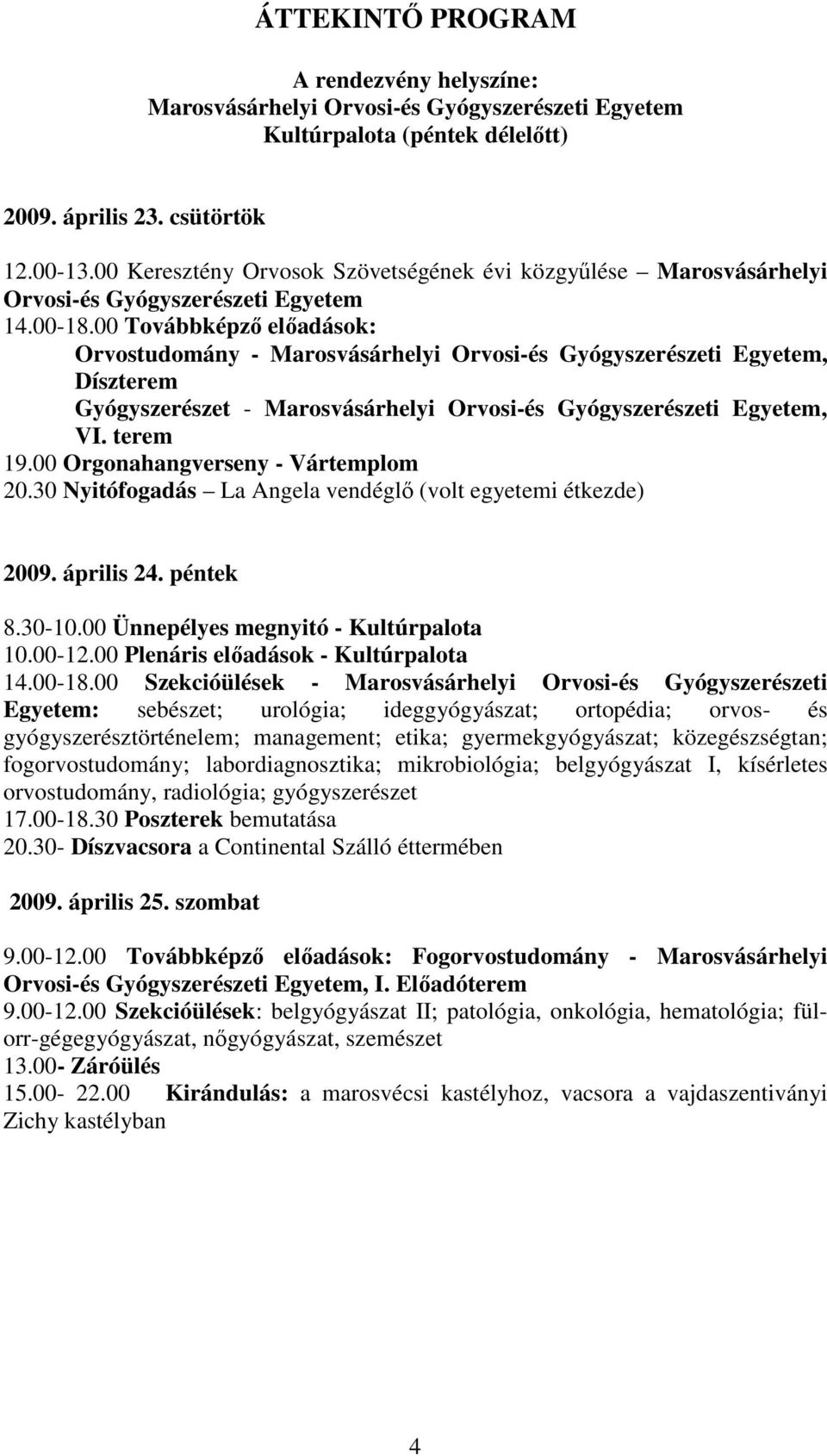 00 Továbbképzı elıadások: Orvostudomány - Marosvásárhelyi Orvosi-és Gyógyszerészeti Egyetem, Díszterem Gyógyszerészet - Marosvásárhelyi Orvosi-és Gyógyszerészeti Egyetem, VI. terem 19.