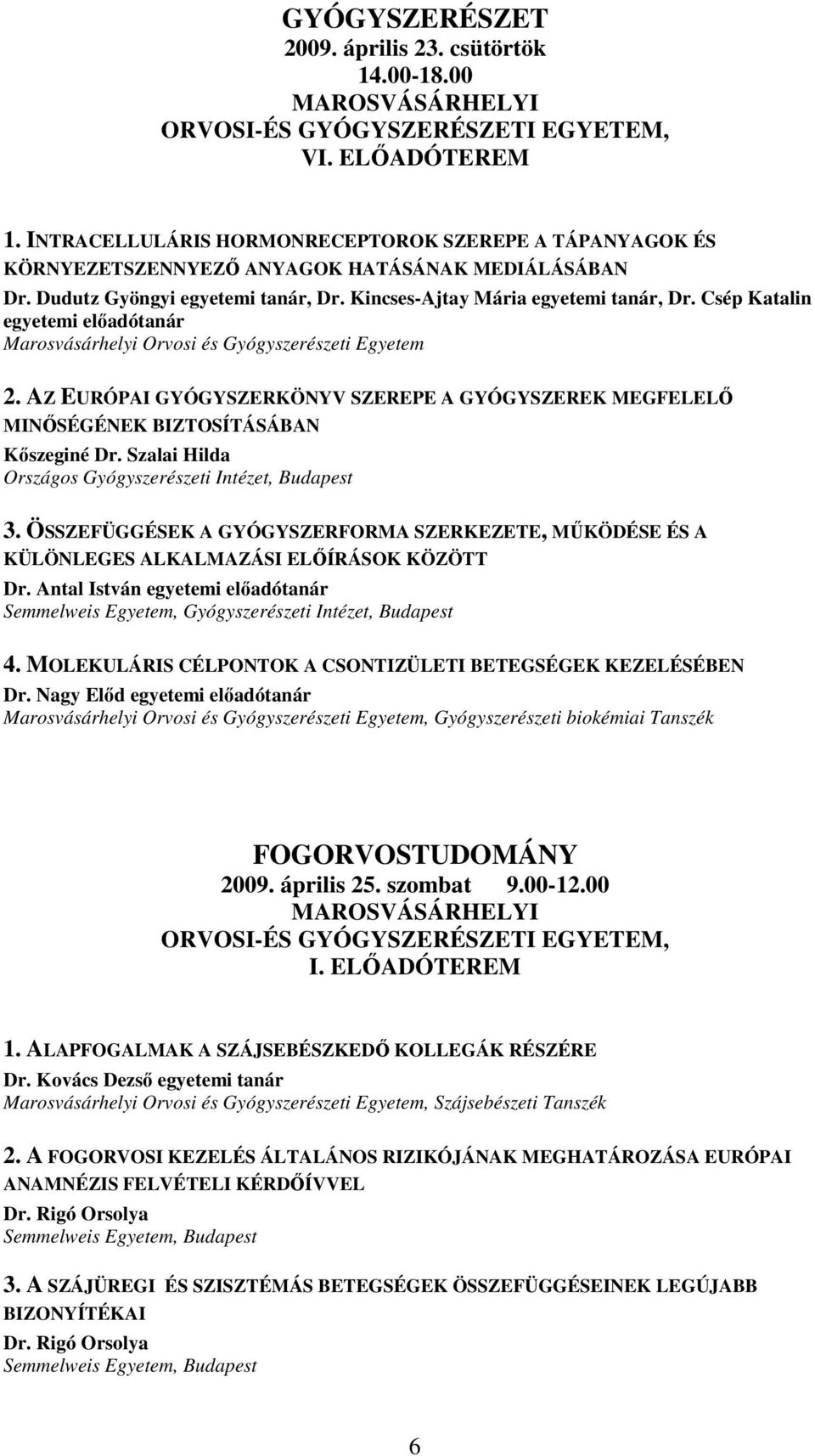 AZ EURÓPAI GYÓGYSZERKÖNYV SZEREPE A GYÓGYSZEREK MEGFELELİ MINİSÉGÉNEK BIZTOSÍTÁSÁBAN Kıszeginé Dr. Szalai Hilda Országos Gyógyszerészeti Intézet, Budapest 3.