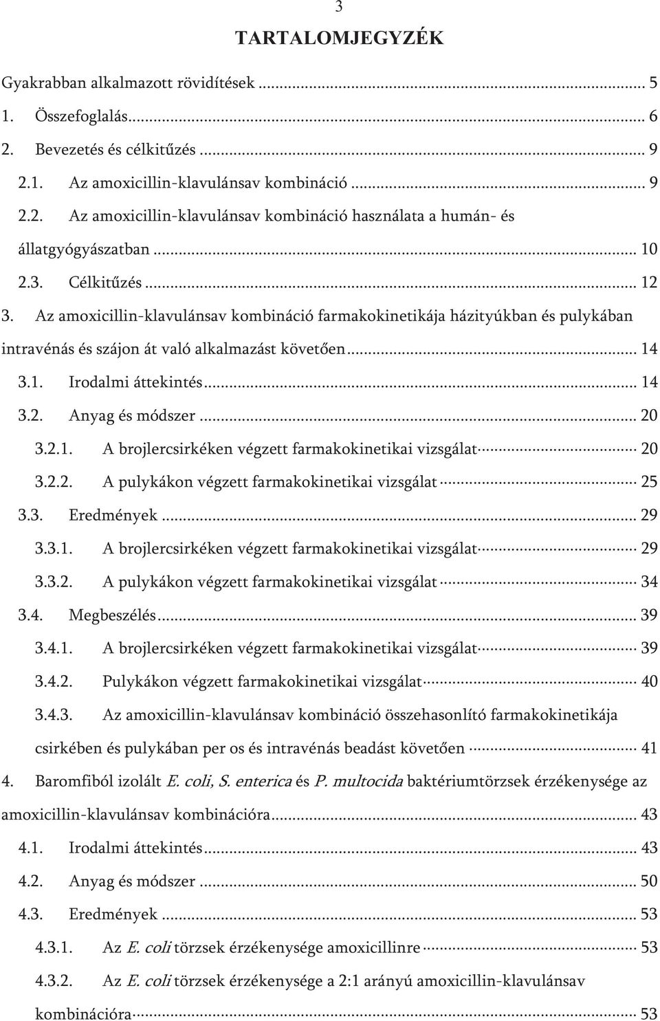 .. 20 3.2.1. A brojlercsirkéken végzett farmakokinetikai vizsgálat 20 3.2.2. A pulykákon végzett farmakokinetikai vizsgálat 25 3.3. Eredmények... 29 3.3.1. A brojlercsirkéken végzett farmakokinetikai vizsgálat 29 3.