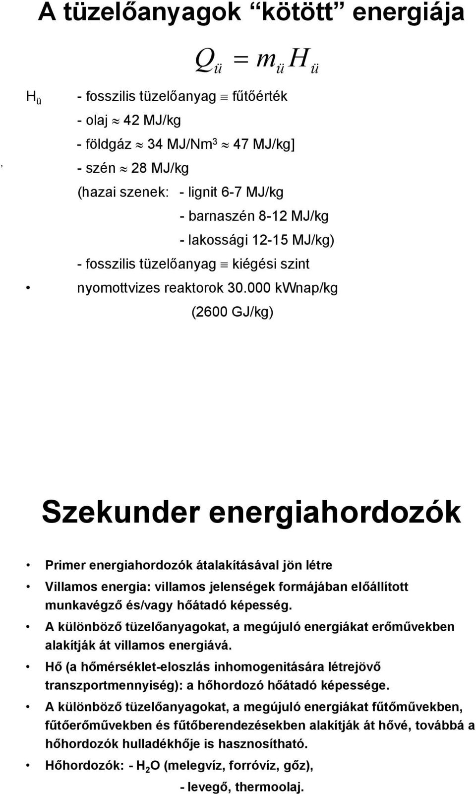 000 kwnap/kg (2600 GJ/kg) ü Szekunder energiahordozók Primer energiahordozók átalakításával jön létre Villamos energia: villamos jelenségek formájában előállított munkavégző és/vagy hőátadó képesség.