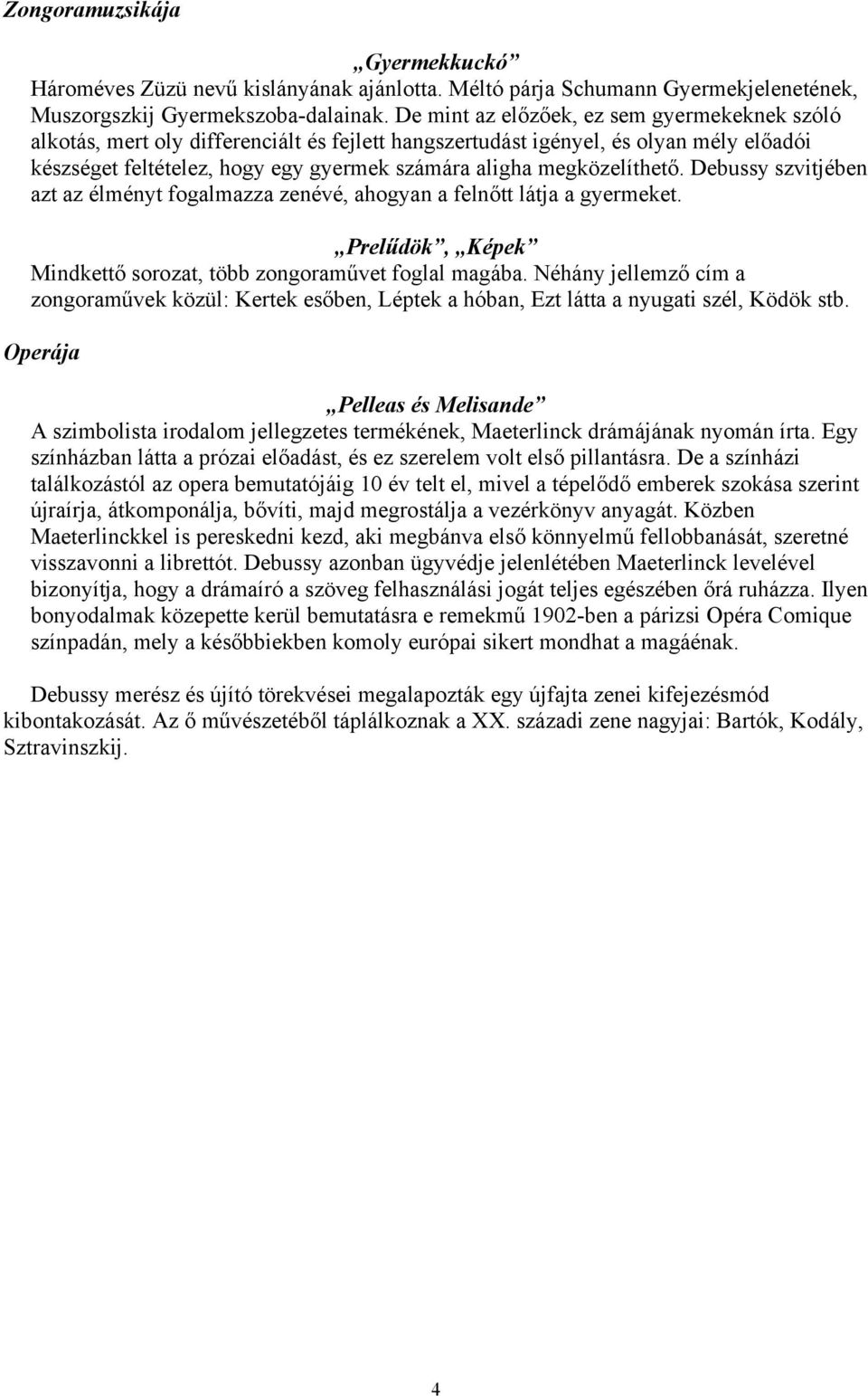 megközelíthető. Debussy szvitjében azt az élményt fogalmazza zenévé, ahogyan a felnőtt látja a gyermeket. Prelűdök, Képek Mindkettő sorozat, több zongoraművet foglal magába.