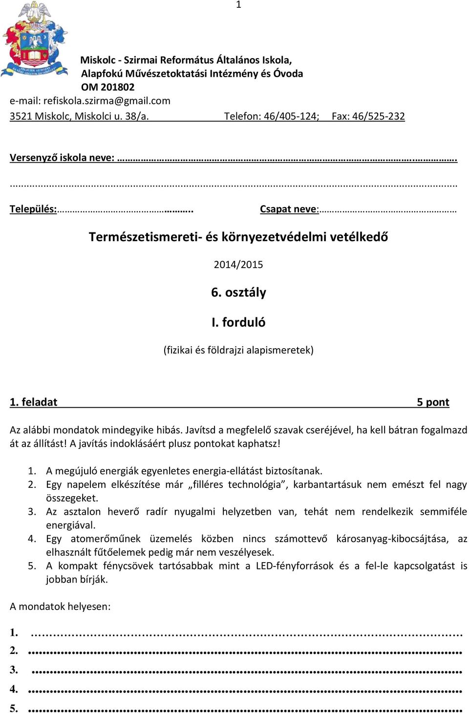 forduló (fizikai és földrajzi alapismeretek) 1. feladat 5 pont Az alábbi mondatok mindegyike hibás. Javítsd a megfelelő szavak cseréjével, ha kell bátran fogalmazd át az állítást!