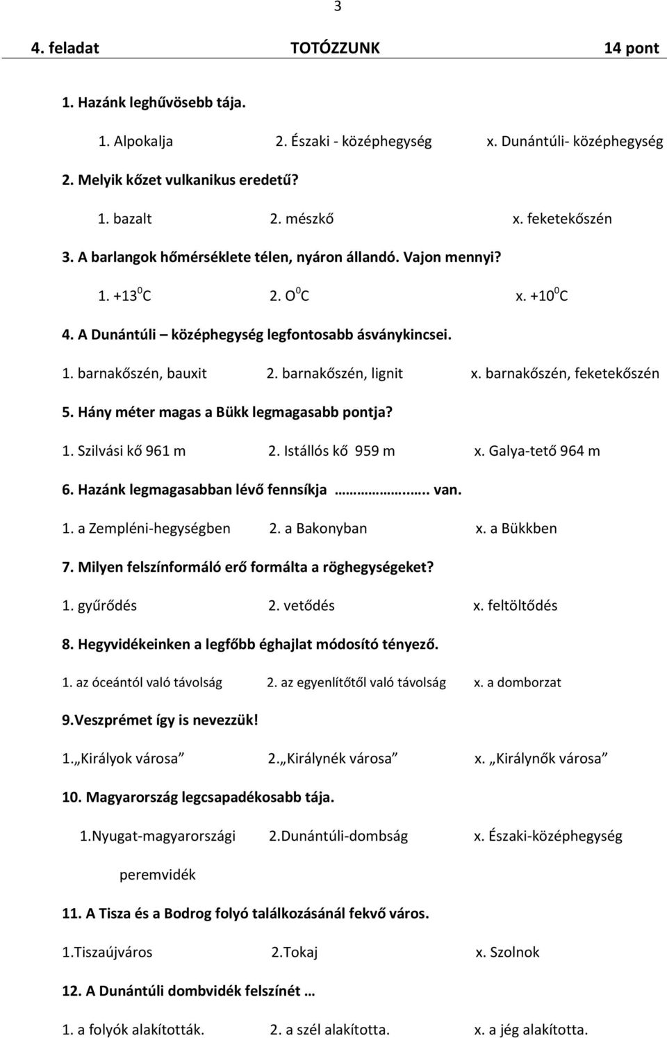 barnakőszén, feketekőszén 5. Hány méter magas a Bükk legmagasabb pontja? 1. Szilvási kő 961 m 2. Istállós kő 959 m x. Galya-tető 964 m 6. Hazánk legmagasabban lévő fennsíkja.... van. 1. a Zempléni-hegységben 2.