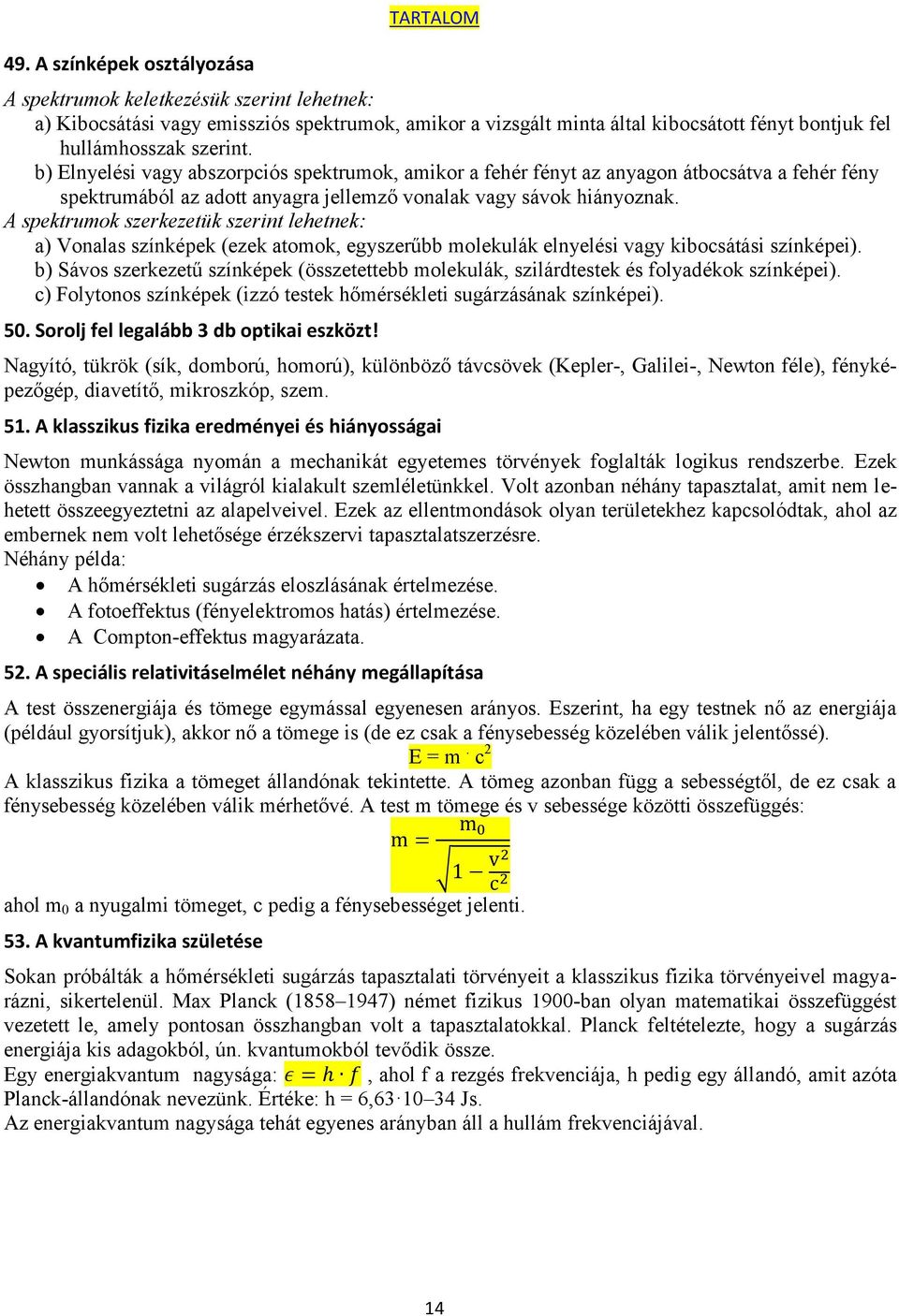 A spektrumok szerkezetük szerint lehetnek: a) Vonalas színképek (ezek atomok, egyszerűbb molekulák elnyelési vagy kibocsátási színképei).