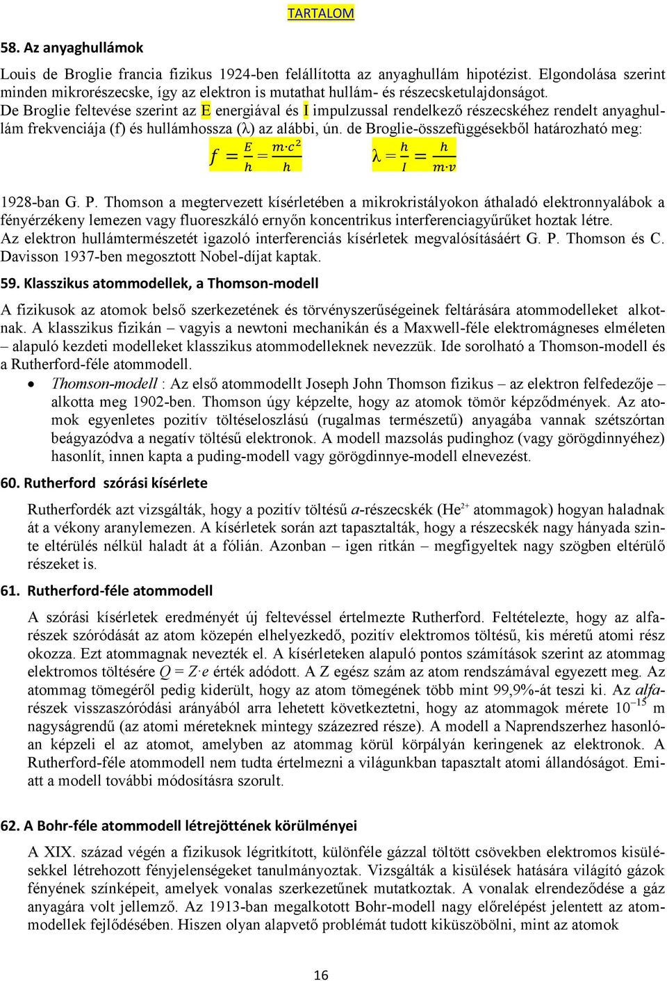 De Broglie feltevése szerint az E energiával és I impulzussal rendelkező részecskéhez rendelt anyaghullám frekvenciája (f) és hullámhossza (λ) az alábbi, ún.