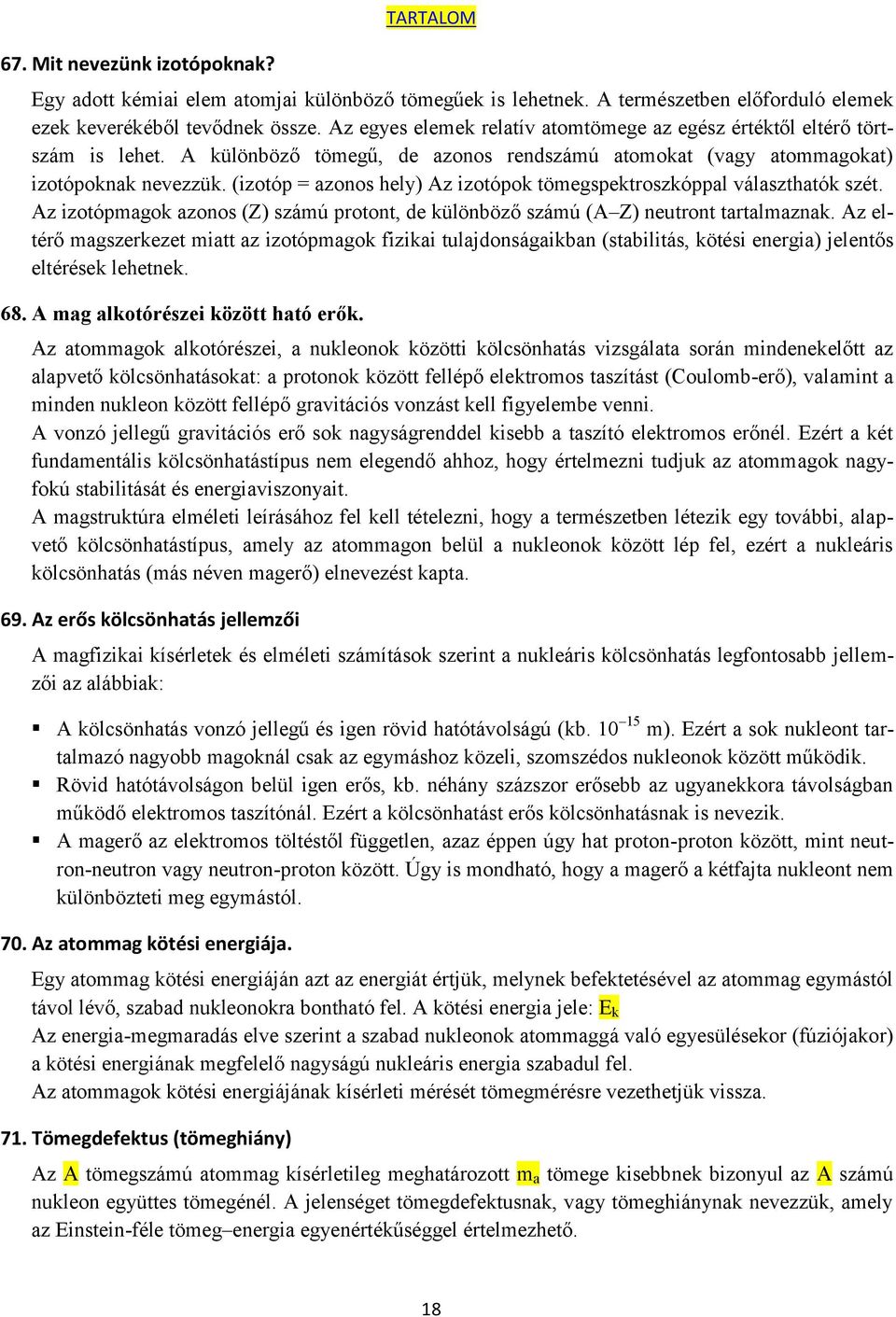 (izotóp = azonos hely) Az izotópok tömegspektroszkóppal választhatók szét. Az izotópmagok azonos (Z) számú protont, de különböző számú (A Z) neutront tartalmaznak.