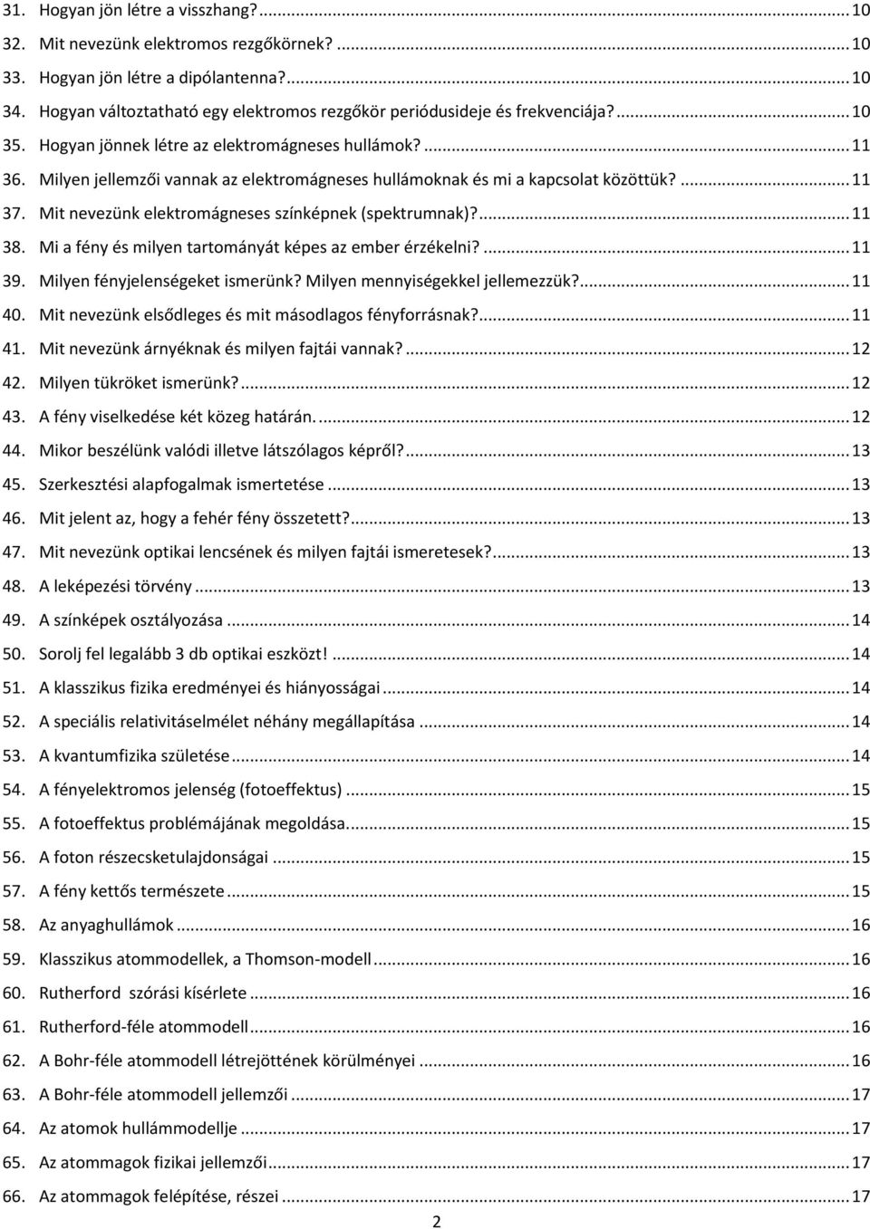 Milyen jellemzői vannak az elektromágneses hullámoknak és mi a kapcsolat közöttük?... 11 37. Mit nevezünk elektromágneses színképnek (spektrumnak)?... 11 38.