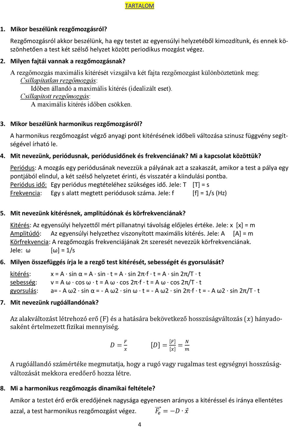 A rezgőmozgás maximális kitérését vizsgálva két fajta rezgőmozgást különböztetünk meg: Csillapítatlan rezgőmozgás: Időben állandó a maximális kitérés (idealizált eset).