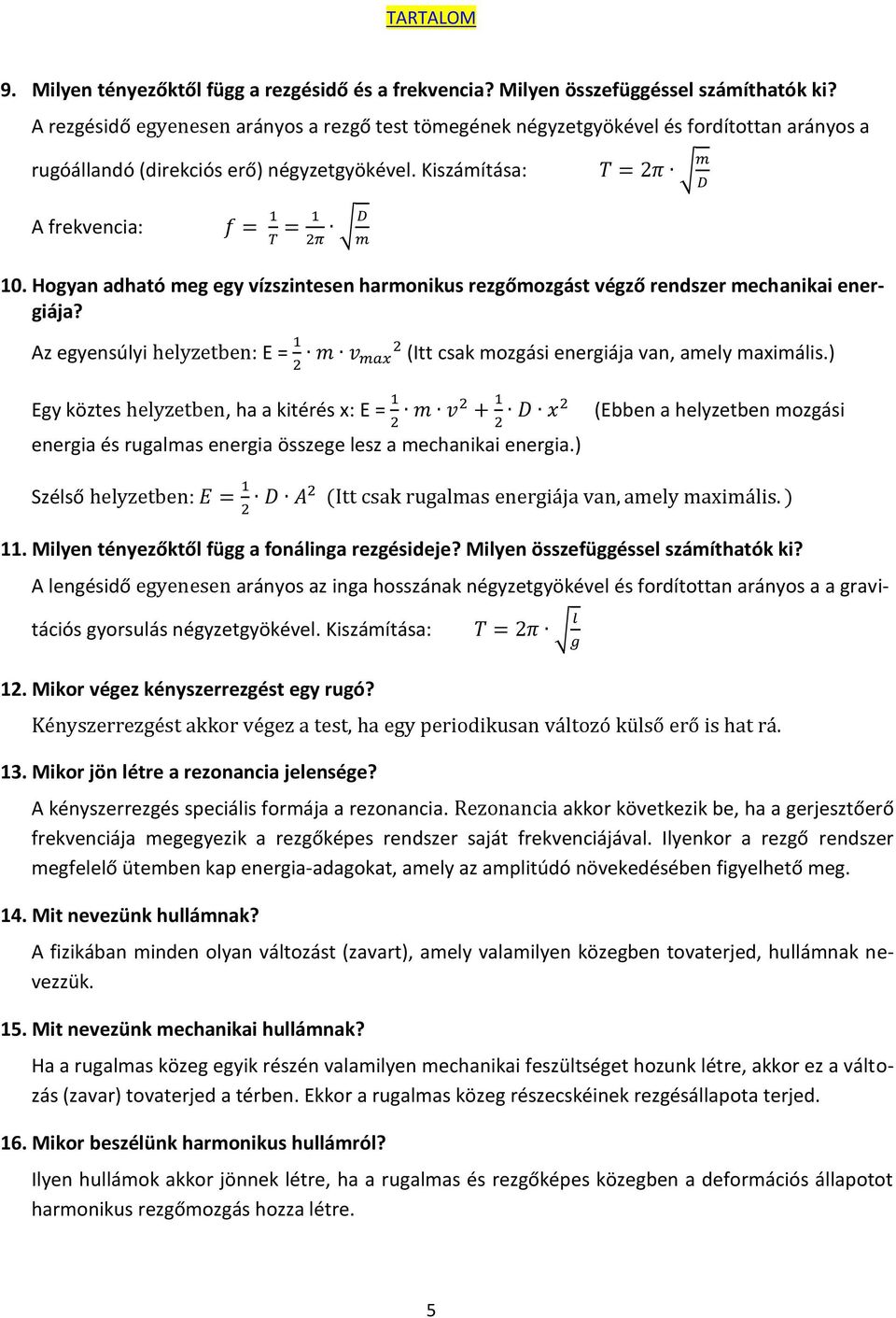 Hogyan adható meg egy vízszintesen harmonikus rezgőmozgást végző rendszer mechanikai energiája? Az egyensúlyi helyzetben: E = (Itt csak mozgási energiája van, amely maximális.