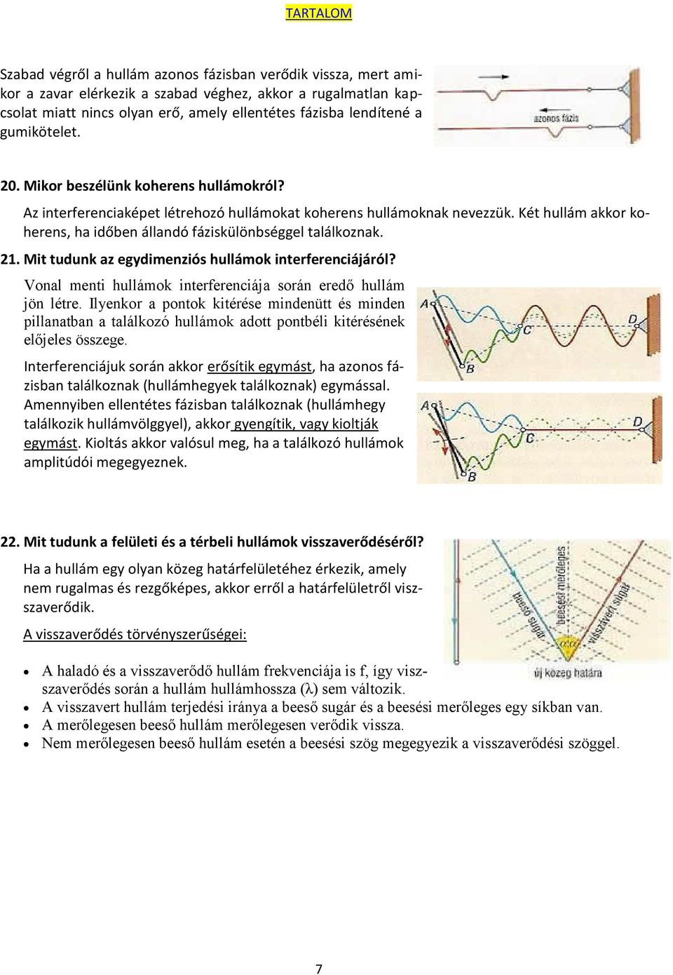 Két hullám akkor koherens, ha időben állandó fáziskülönbséggel találkoznak. 21. Mit tudunk az egydimenziós hullámok interferenciájáról?