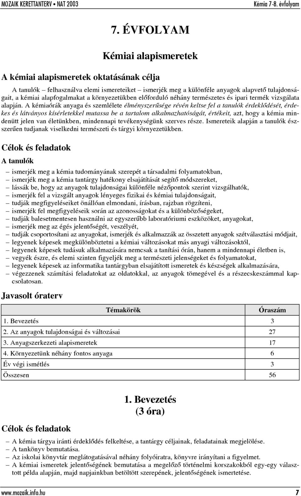 A kémiaórák anyaga és szemlélete élményszerûsége révén keltse fel a tanulók érdeklõdését, érdekes és látványos kísérletekkel mutassa be a tartalom alkalmazhatóságát, értékeit, azt, hogy a kémia