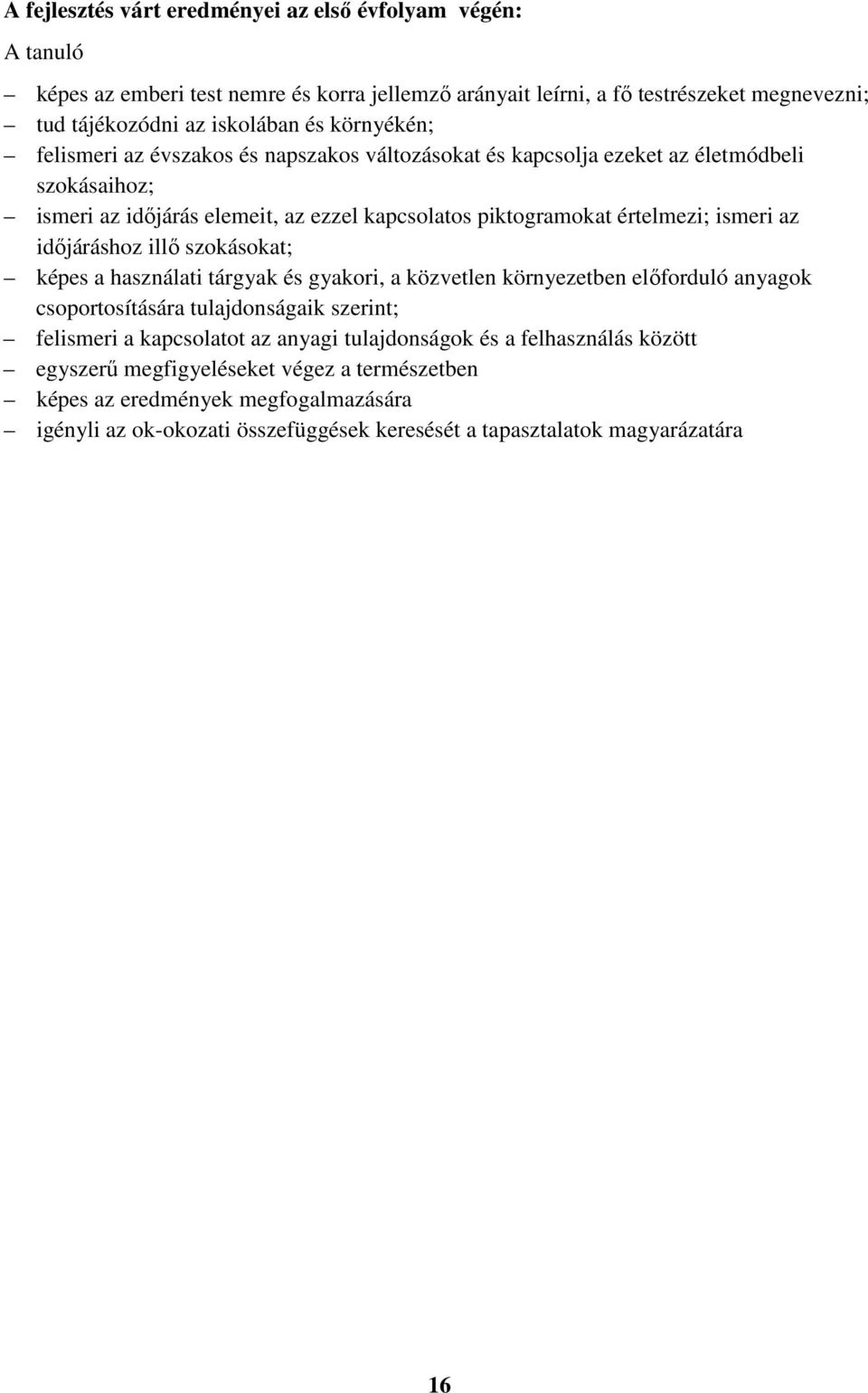 időjáráshoz illő szokásokat; képes a használati tárgyak és gyakori, a közvetlen környezetben előforduló anyagok csoportosítására tulajdonságaik szerint; felismeri a kapcsolatot az anyagi