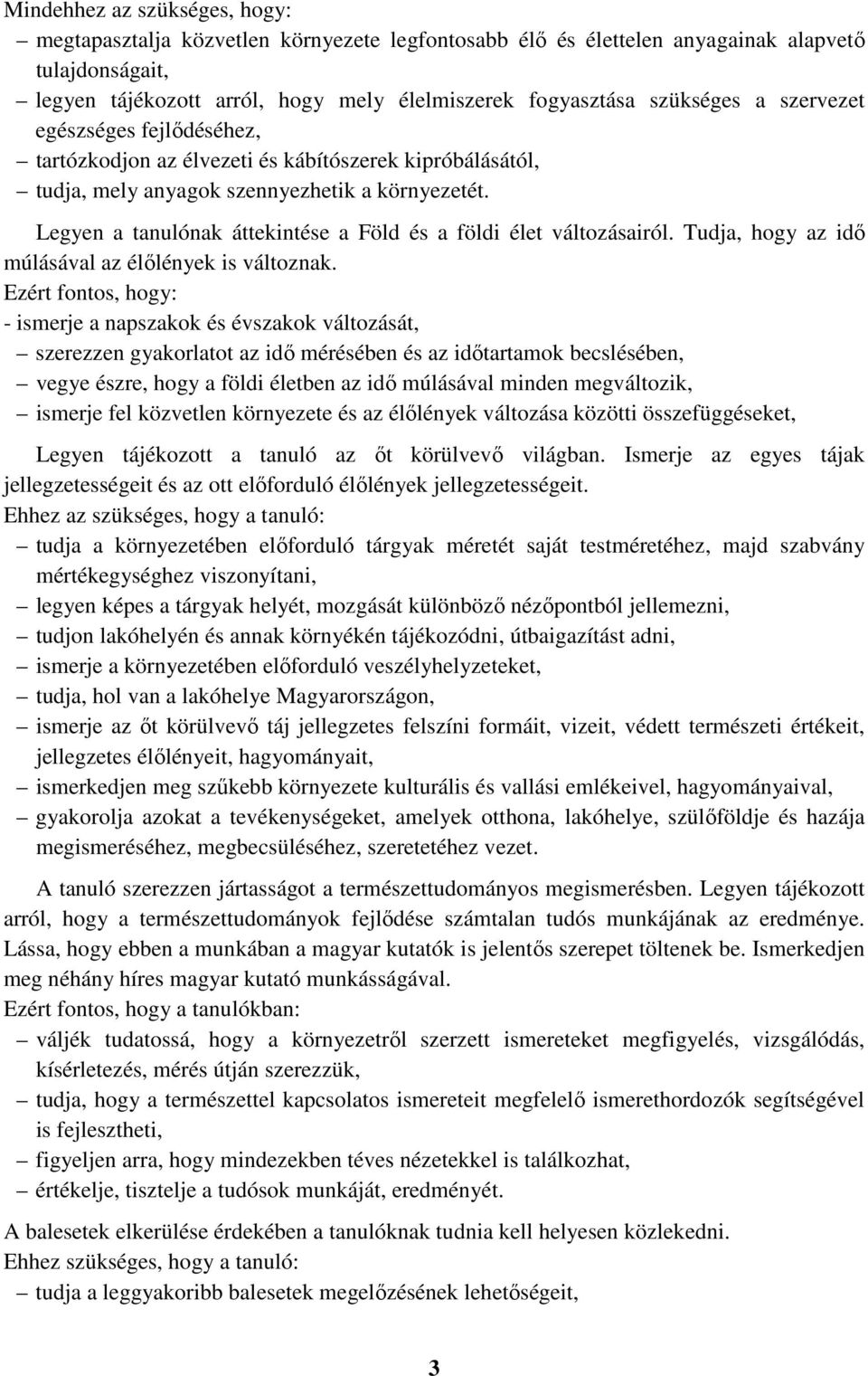 Legyen a tanulónak áttekintése a Föld és a földi élet változásairól. Tudja, hogy az idő múlásával az élőlények is változnak.