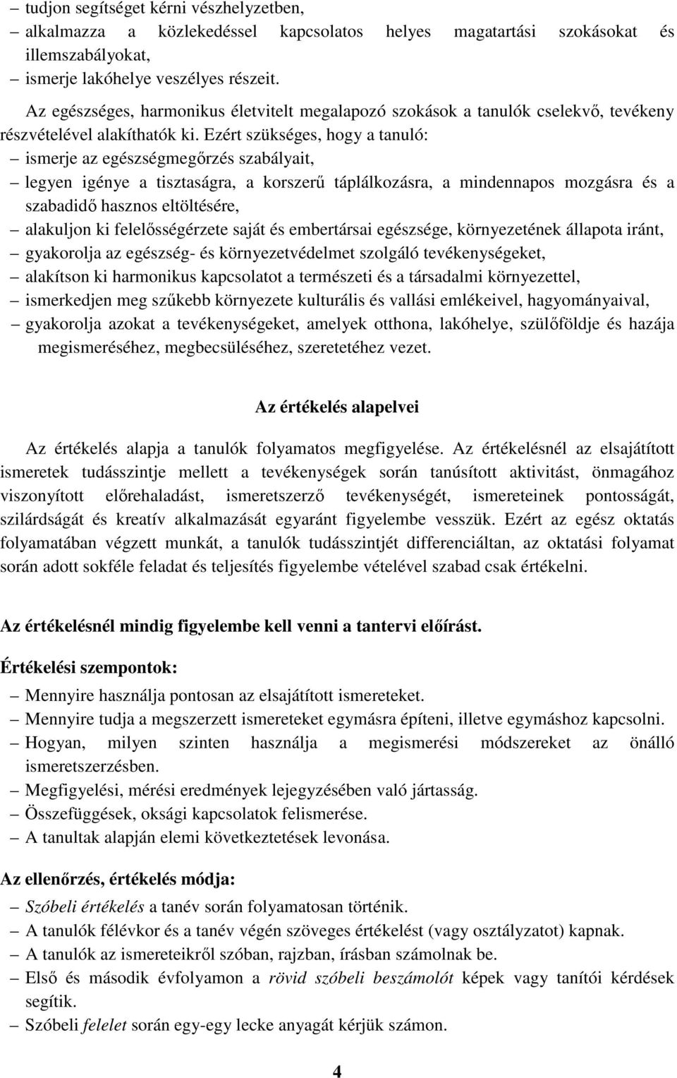 Ezért szükséges, hogy a tanuló: ismerje az egészségmegőrzés szabályait, legyen igénye a tisztaságra, a korszerű táplálkozásra, a mindennapos mozgásra és a szabadidő hasznos eltöltésére, alakuljon ki